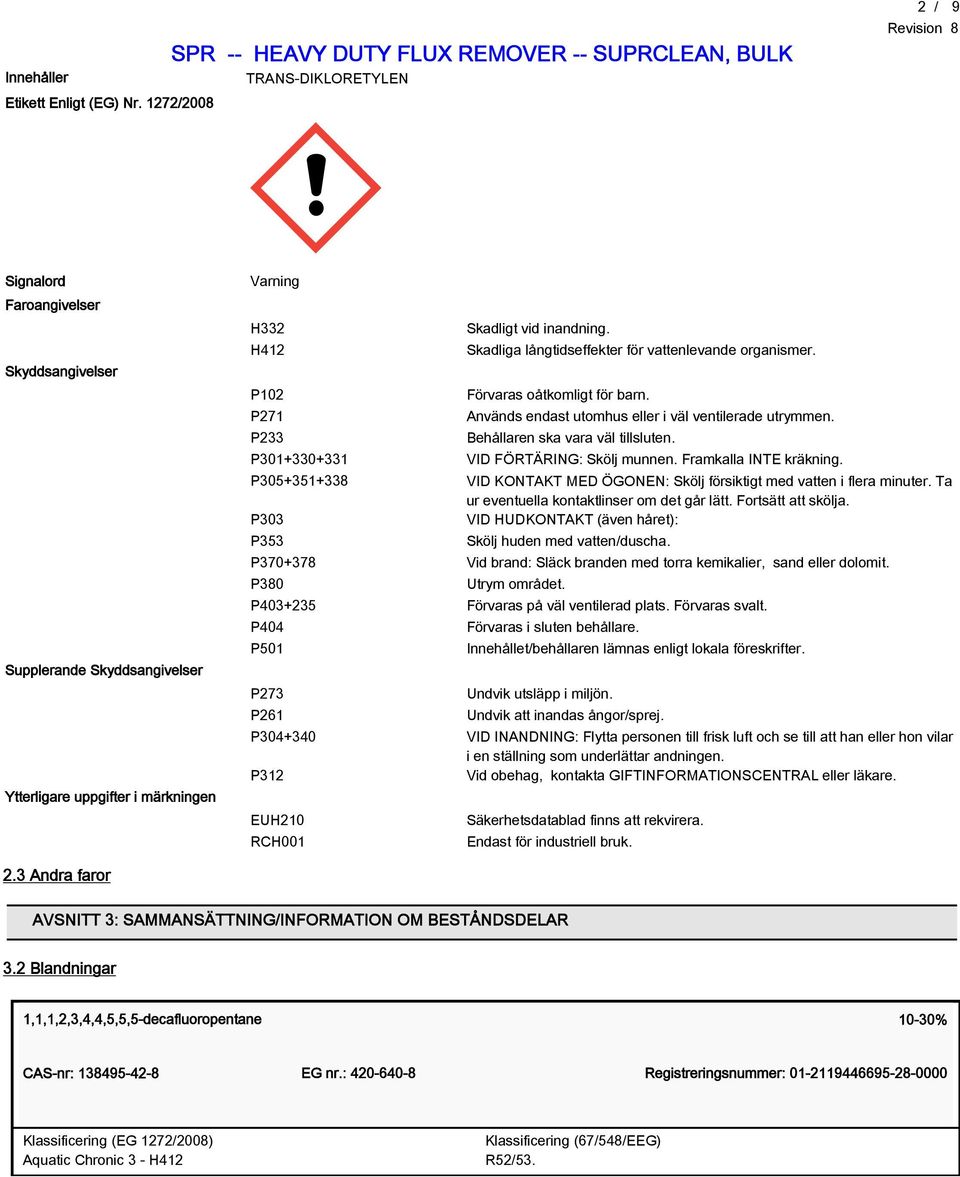 H412 Skadliga långtidseffekter för vattenlevande organismer. P102 Förvaras oåtkomligt för barn. P271 Används endast utomhus eller i väl ventilerade utrymmen. P233 Behållaren ska vara väl tillsluten.