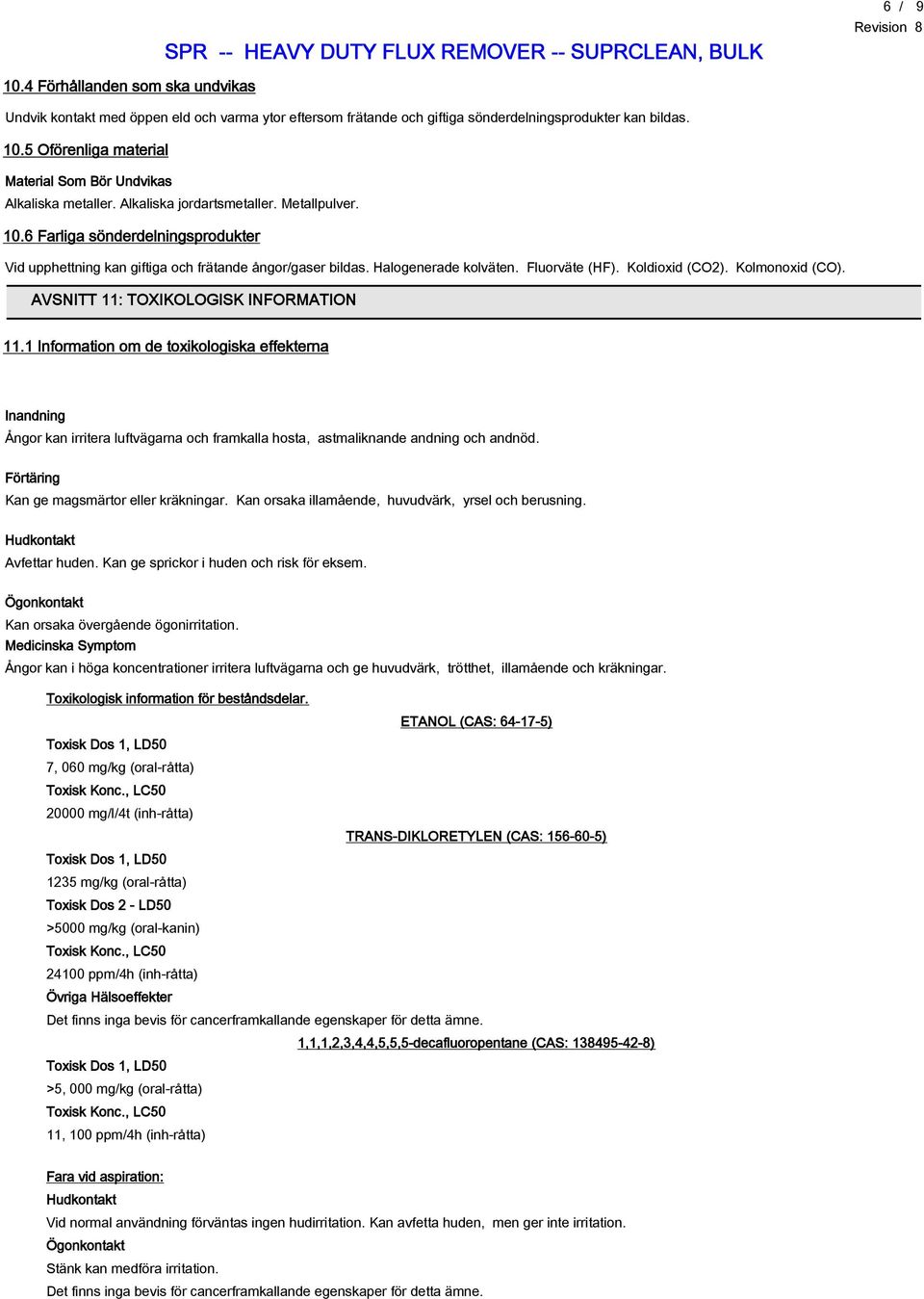 Kolmonoxid (CO). AVSNITT 11: TOXIKOLOGISK INFORMATION 11.1 Information om de toxikologiska effekterna Inandning Ångor kan irritera luftvägarna och framkalla hosta, astmaliknande andning och andnöd.