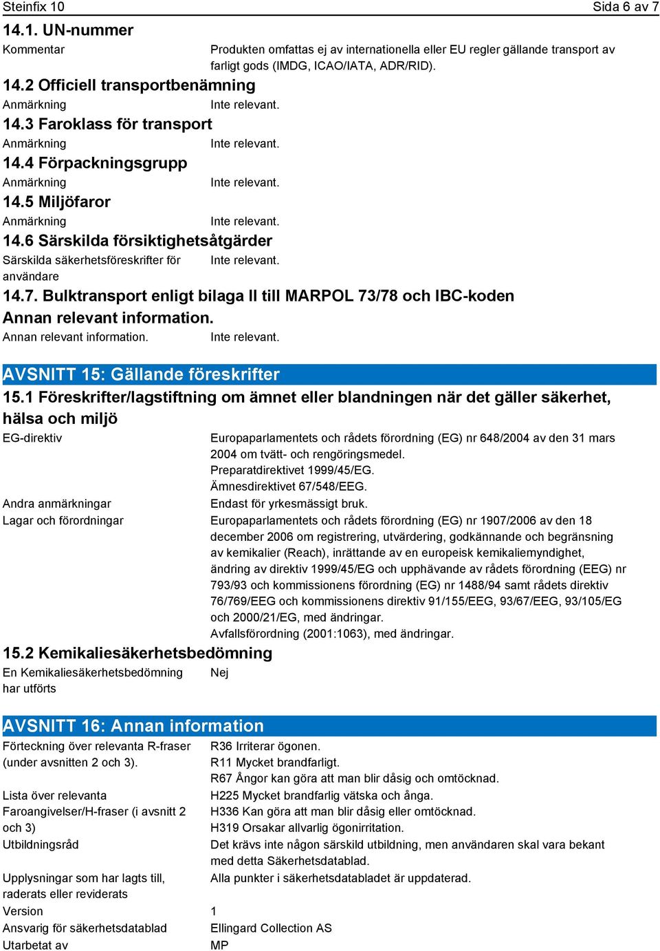 14.7. Bulktransport enligt bilaga II till MARPOL 73/78 och IBC-koden Annan relevant information. Annan relevant information. AVSNITT 15: Gällande föreskrifter 15.