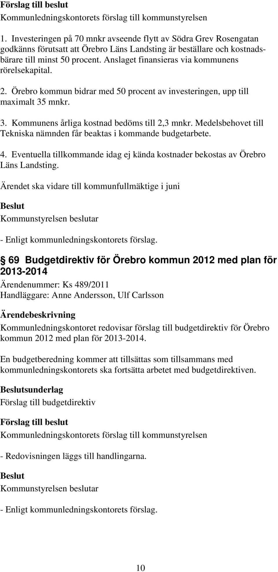 Medelsbehovet till Tekniska nämnden får beaktas i kommande budgetarbete. 4. Eventuella tillkommande idag ej kända kostnader bekostas av Örebro Läns Landsting.