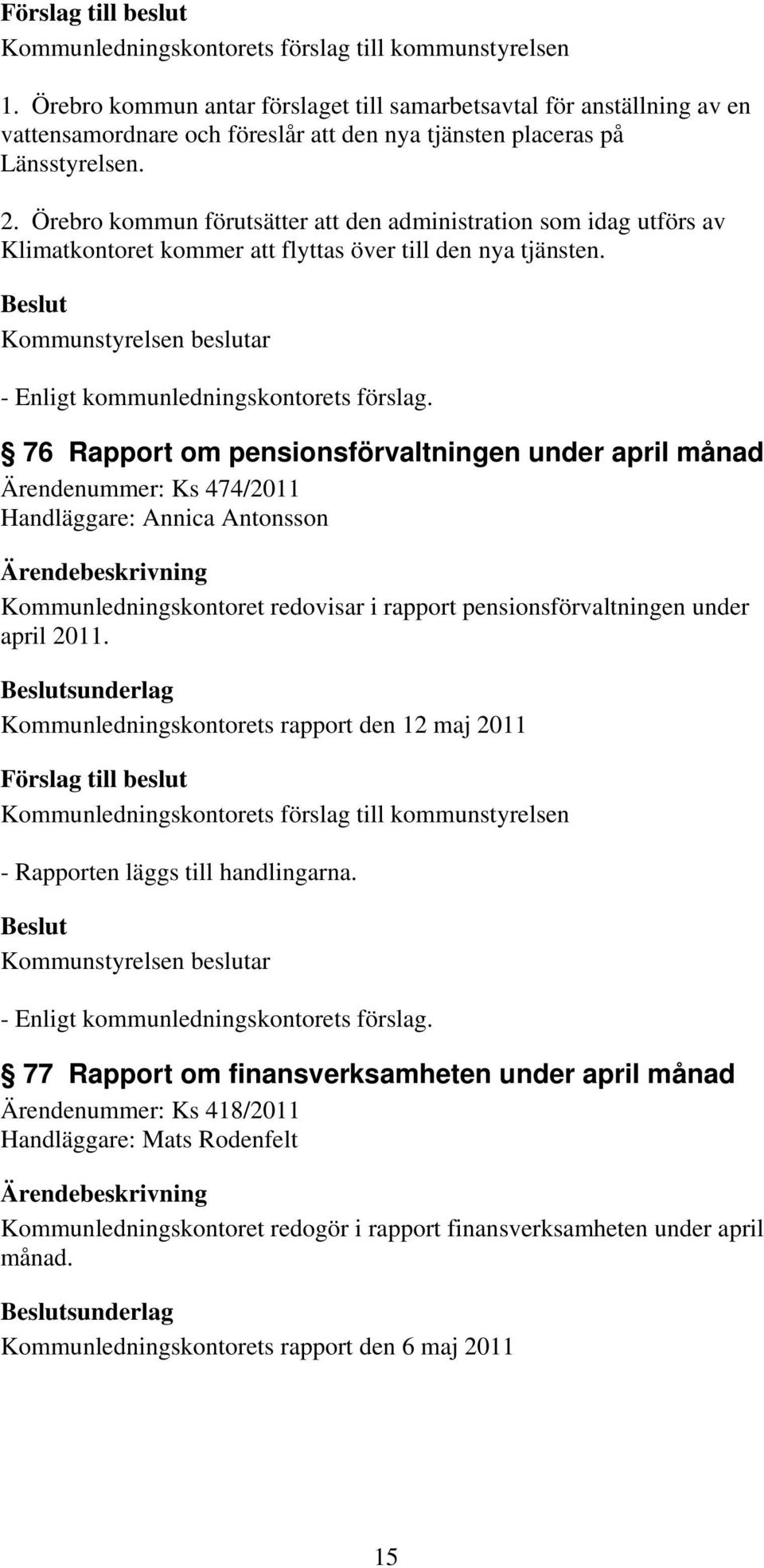 76 Rapport om pensionsförvaltningen under april månad Ärendenummer: Ks 474/2011 Handläggare: Annica Antonsson Kommunledningskontoret redovisar i rapport pensionsförvaltningen under april 2011.