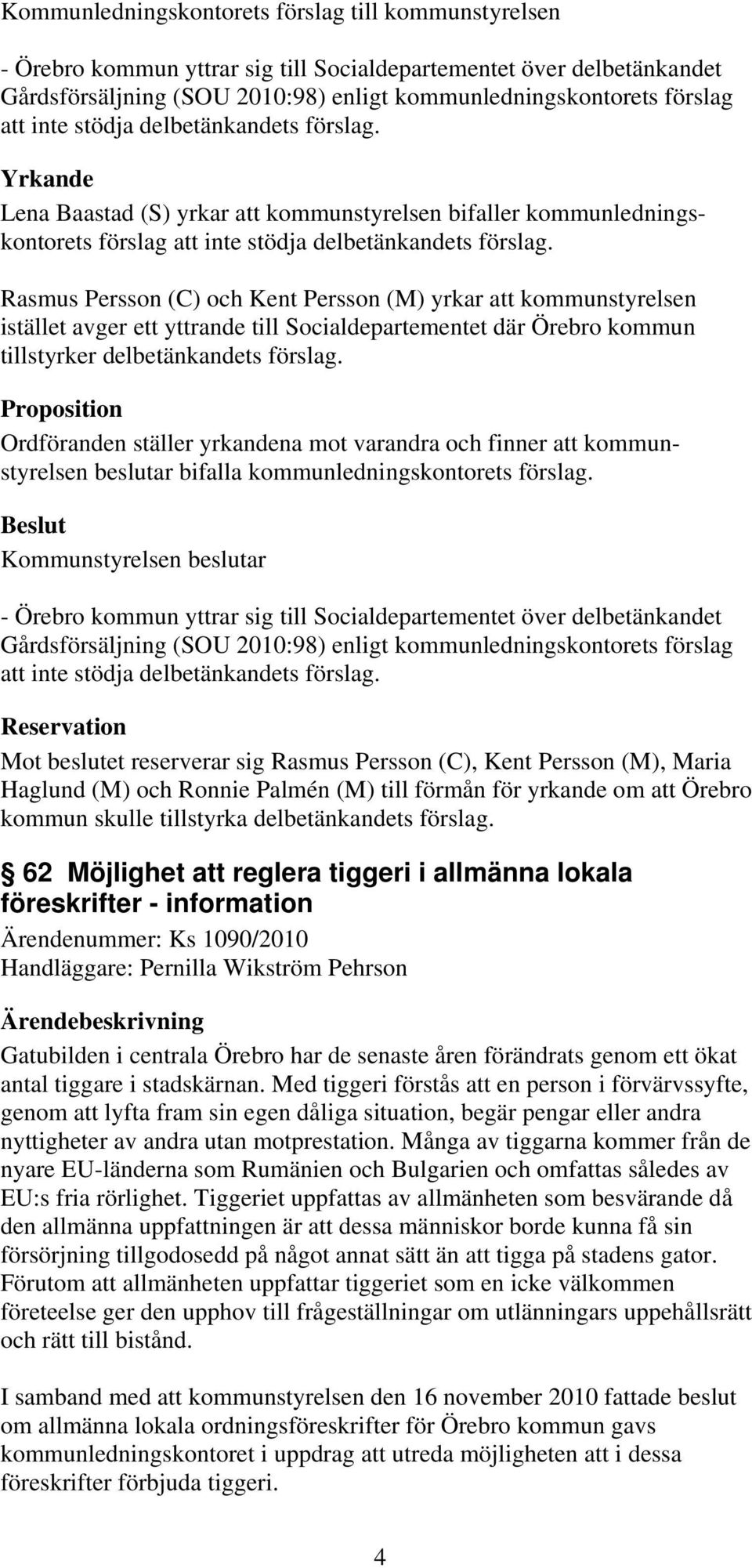 Rasmus Persson (C) och Kent Persson (M) yrkar att kommunstyrelsen istället avger ett yttrande till Socialdepartementet där Örebro kommun tillstyrker delbetänkandets förslag.