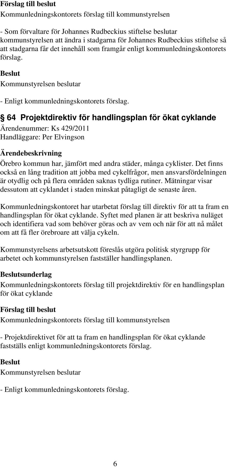 64 Projektdirektiv för handlingsplan för ökat cyklande Ärendenummer: Ks 429/2011 Handläggare: Per Elvingson Örebro kommun har, jämfört med andra städer, många cyklister.