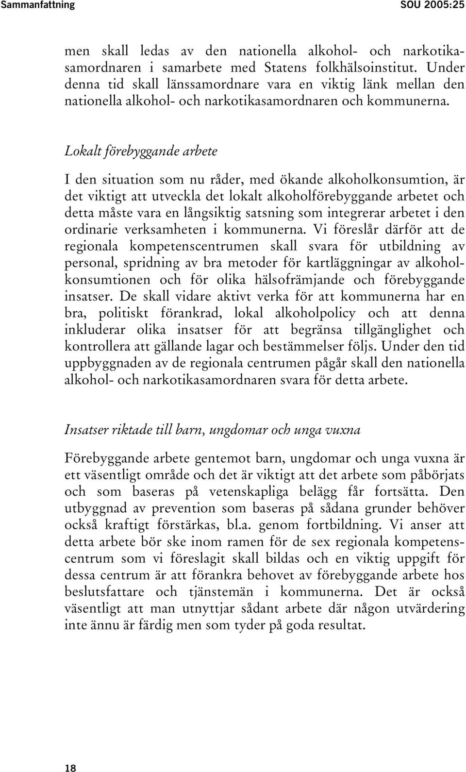 Lokalt förebyggande arbete I den situation som nu råder, med ökande alkoholkonsumtion, är det viktigt att utveckla det lokalt alkoholförebyggande arbetet och detta måste vara en långsiktig satsning