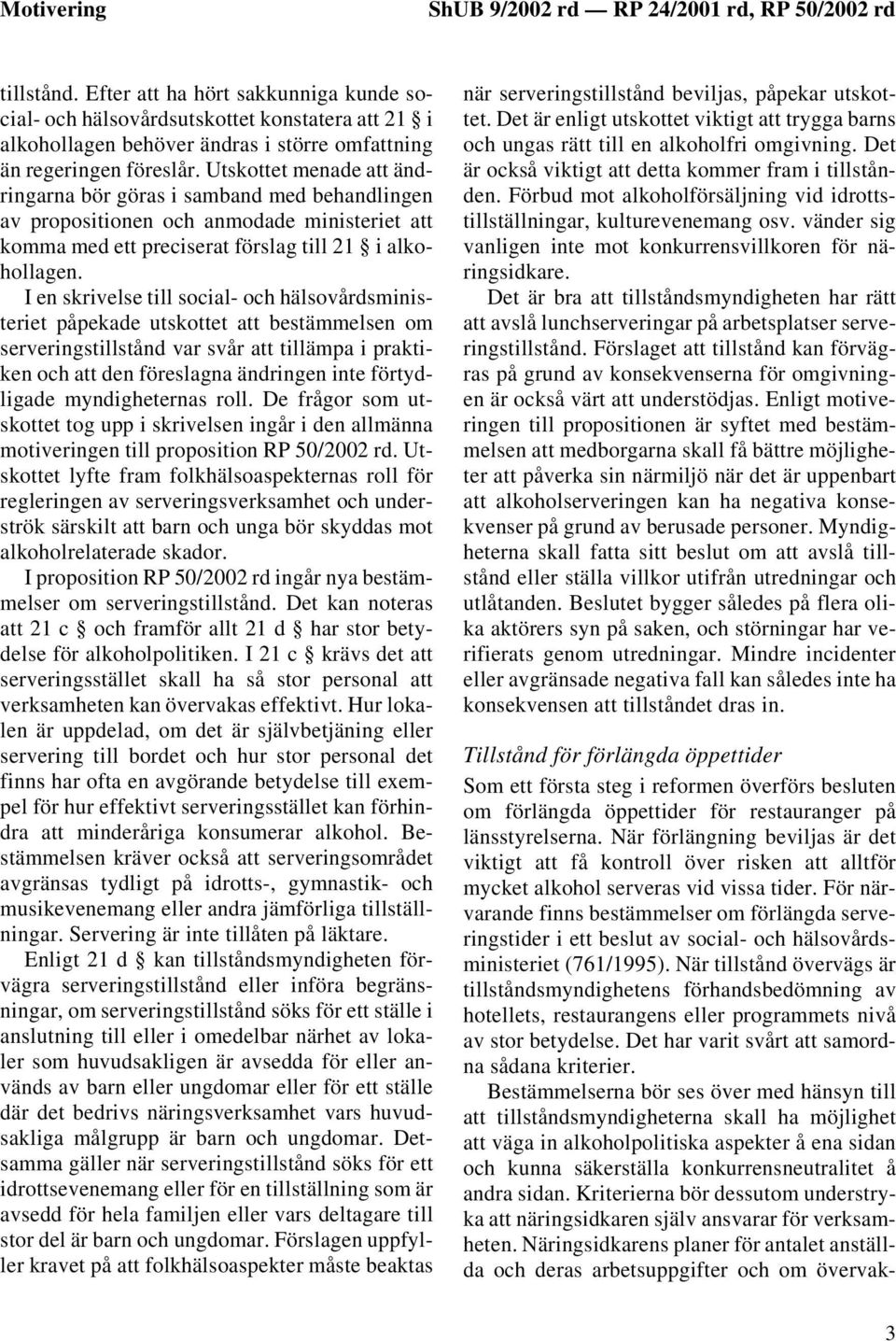 Utskottet menade att ändringarna bör göras i samband med behandlingen av propositionen och anmodade ministeriet att komma med ett preciserat förslag till 21 i alkohollagen.