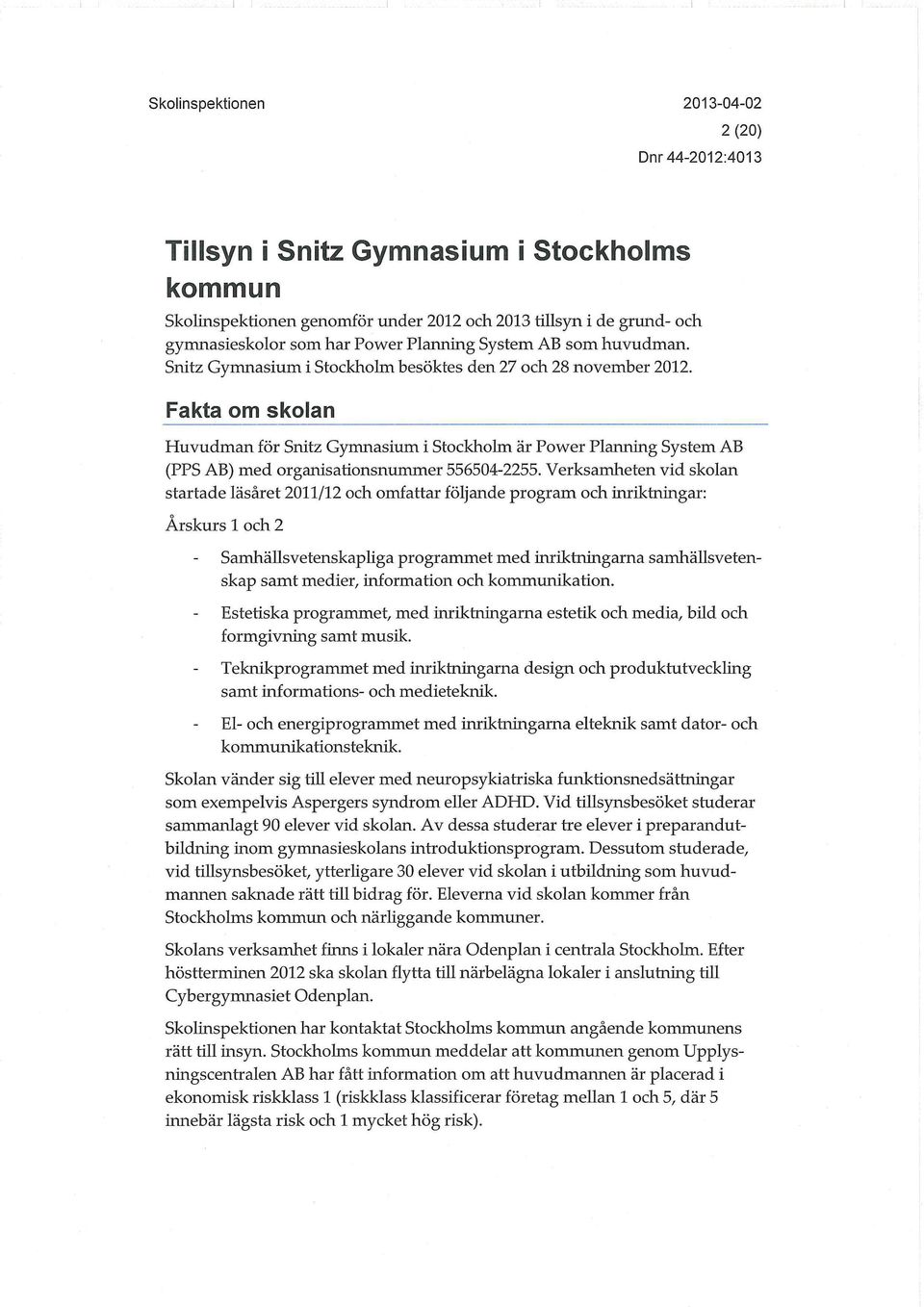 Verksamheten vid skolan startade läsåret 2011/12 och omfattar följande program och inriktningar: Årskurs 1 och 2 Samhällsvetenskapliga programmet med mriktaingarna samhällsvetenskap samt medier,