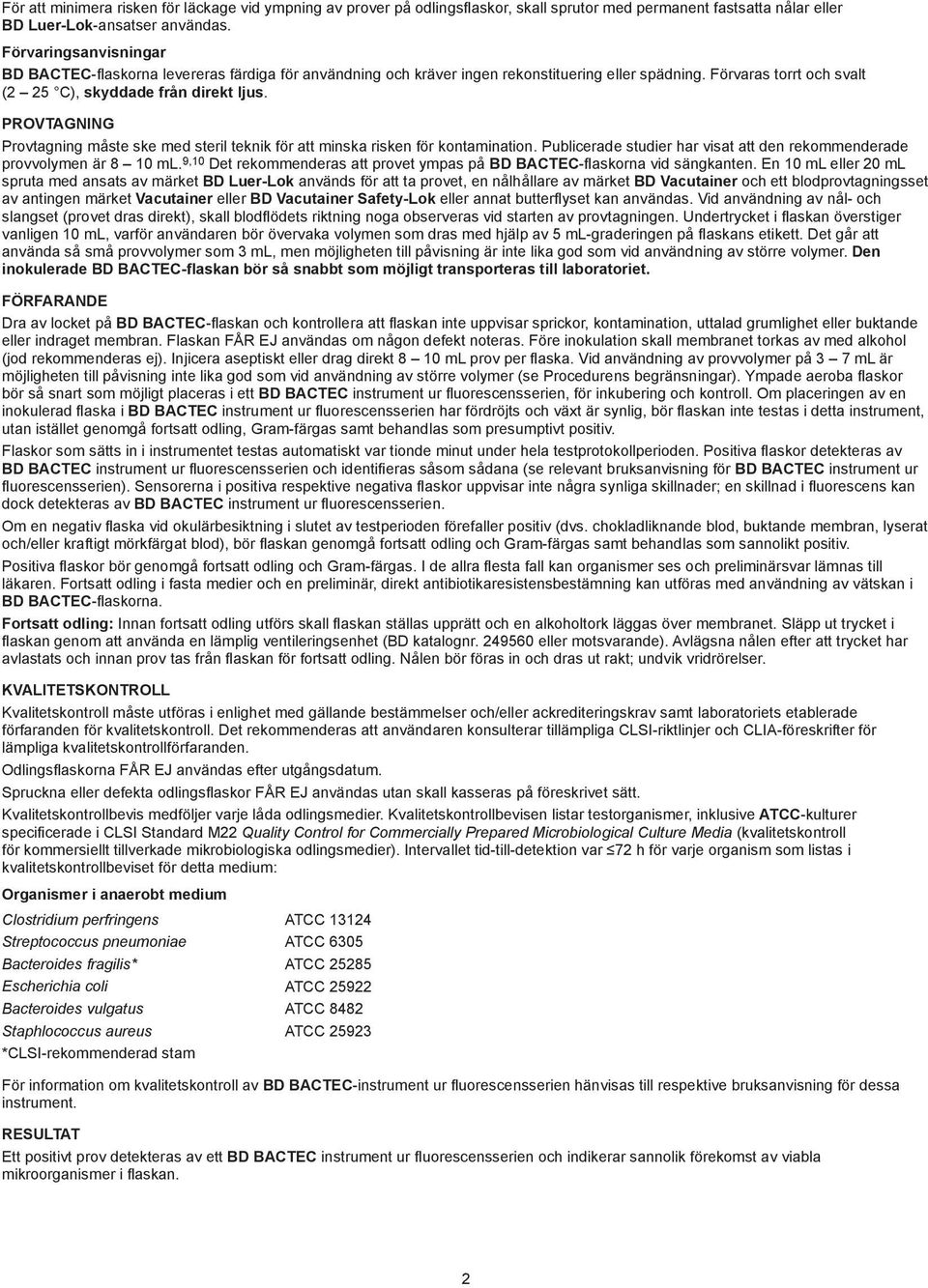 PROVTAGNING Provtagning måste ske med steril teknik för att minska risken för kontamination. Publicerade studier har visat att den rekommenderade provvolymen är 8 10 ml.