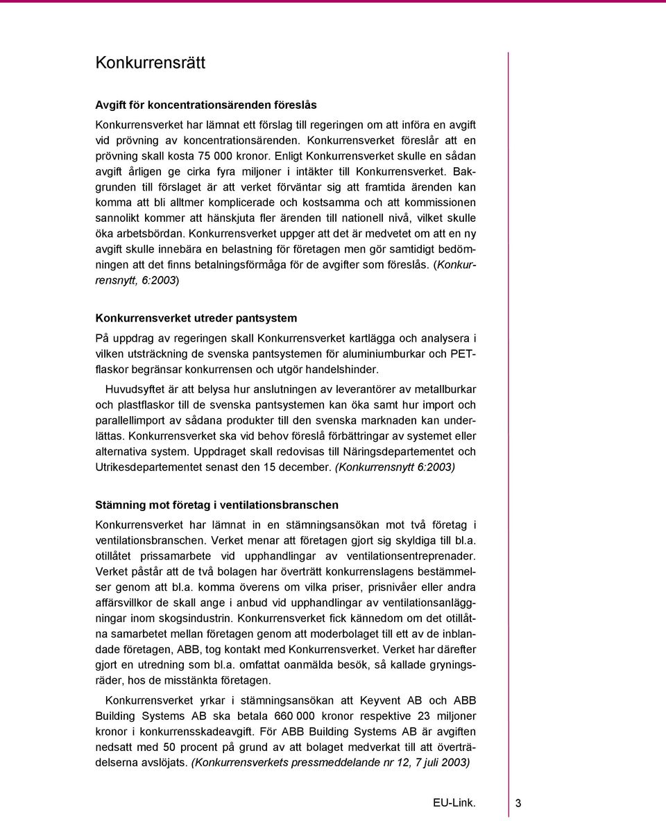 Bakgrunden till förslaget är att verket förväntar sig att framtida ärenden kan komma att bli alltmer komplicerade och kostsamma och att kommissionen sannolikt kommer att hänskjuta fler ärenden till