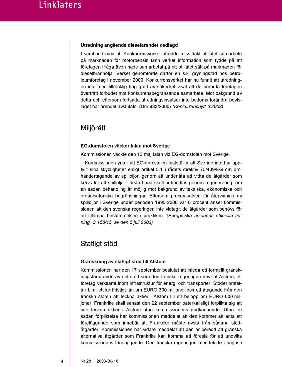 Konkurrensverket har nu funnit att utredningen inte med tillräcklig hög grad av säkerhet visat att de berörda företagen överträtt förbudet mot konkurrensbegränsande samarbete.