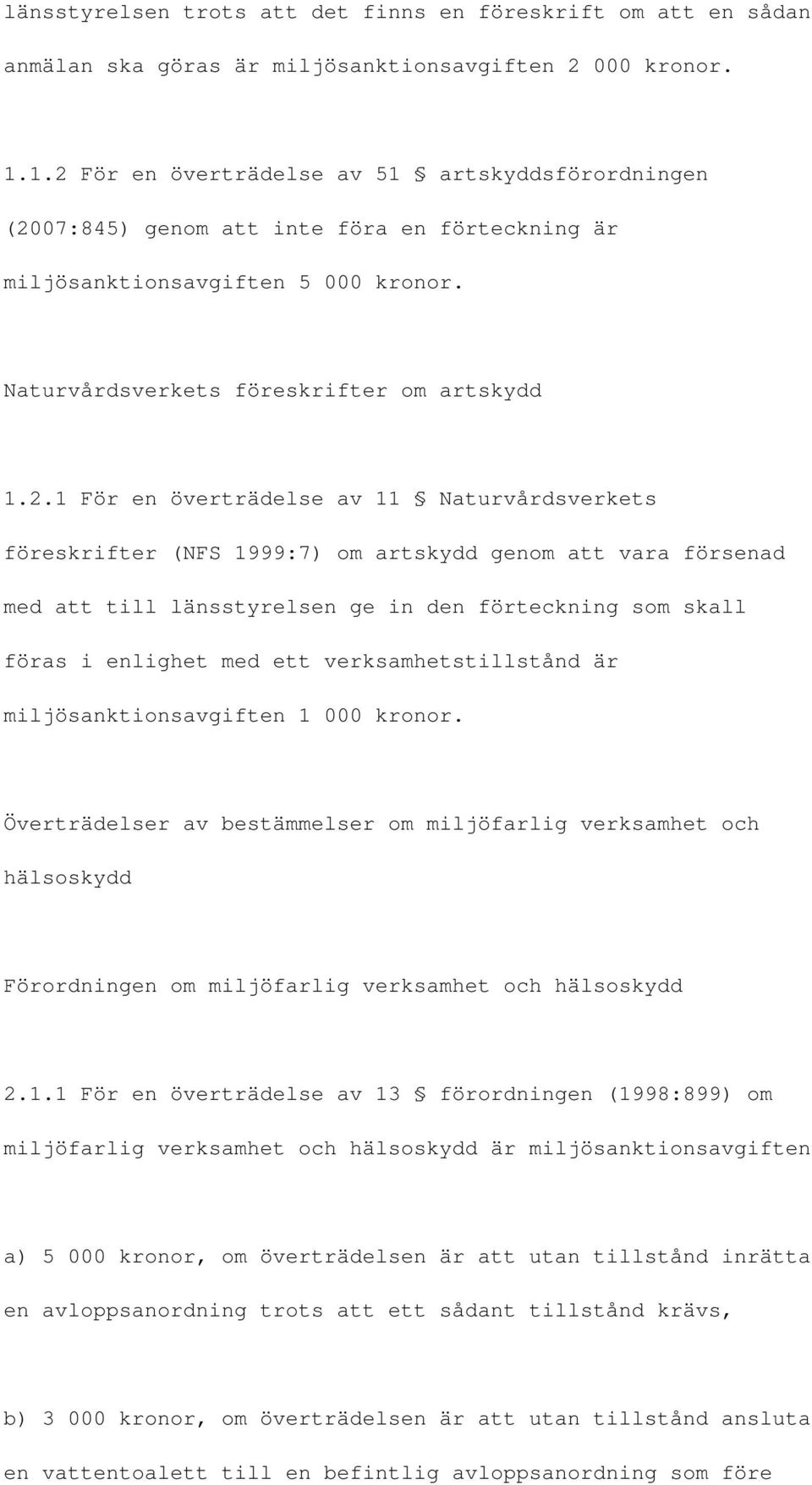 överträdelse av 11 Naturvårdsverkets föreskrifter (NFS 1999:7) om artskydd genom att vara försenad med att till länsstyrelsen ge in den förteckning som skall föras i enlighet med ett