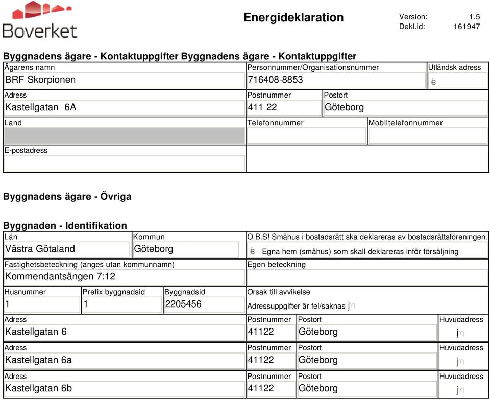 Land Telefonnummer Mobiltelefonnummer Utländsk adress E-postadress Byggnadens ägare - Övriga Byggnaden - Identifikation Län Västra Götaland Kommun Fastighetsbeteckning (anges utan kommunnamn)