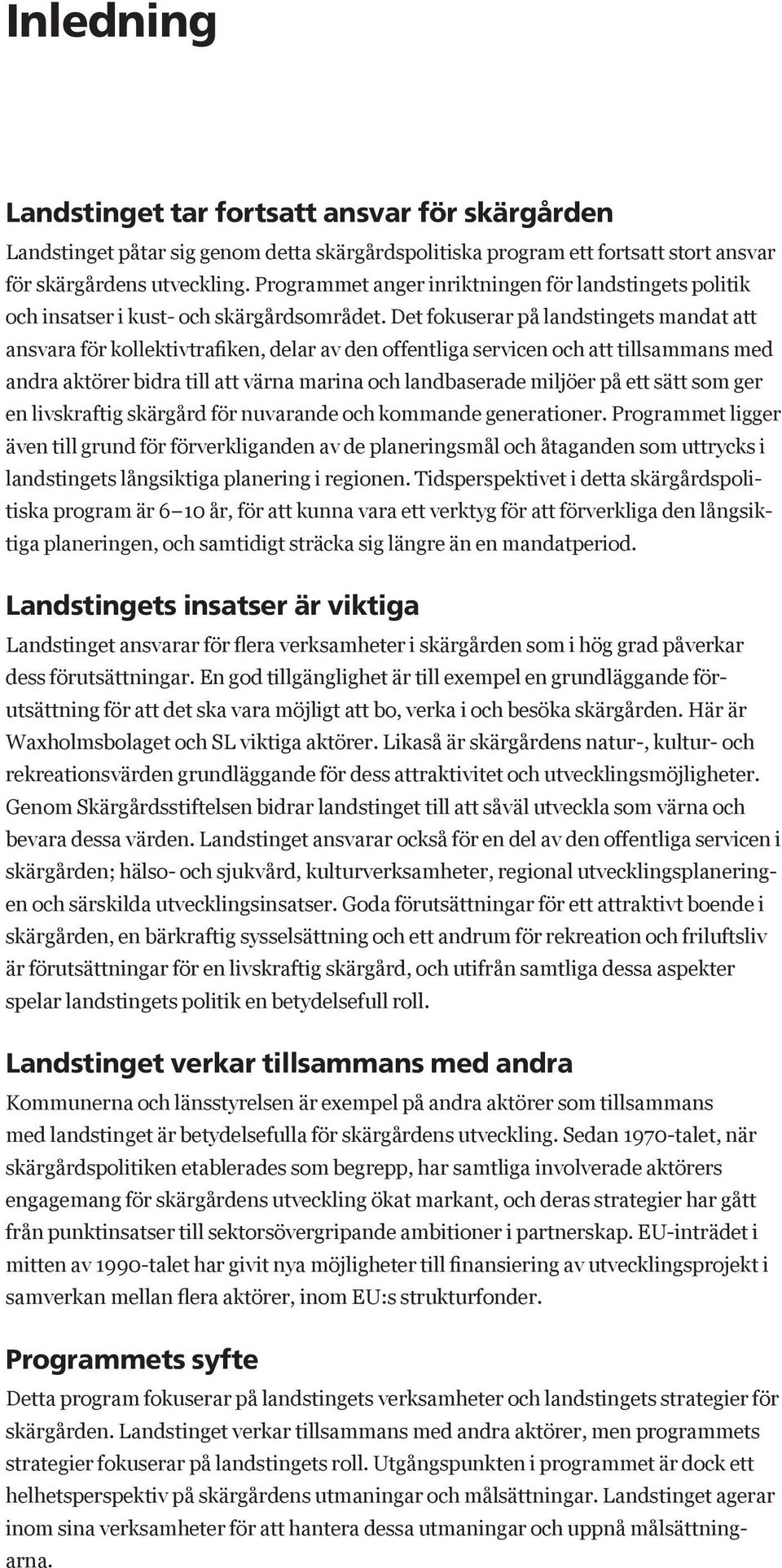 Det fokuserar på landstingets mandat att ansvara för kollektivtrafiken, delar av den offentliga servicen och att tillsammans med andra aktörer bidra till att värna marina och landbaserade miljöer på
