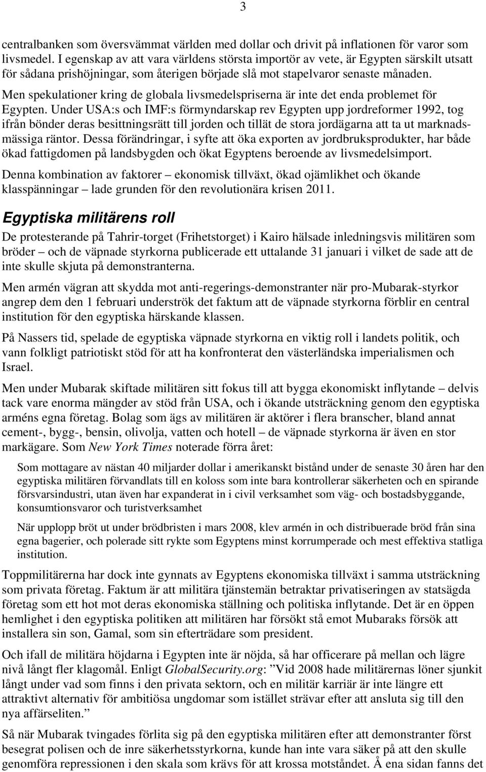 Men spekulationer kring de globala livsmedelspriserna är inte det enda problemet för Egypten.
