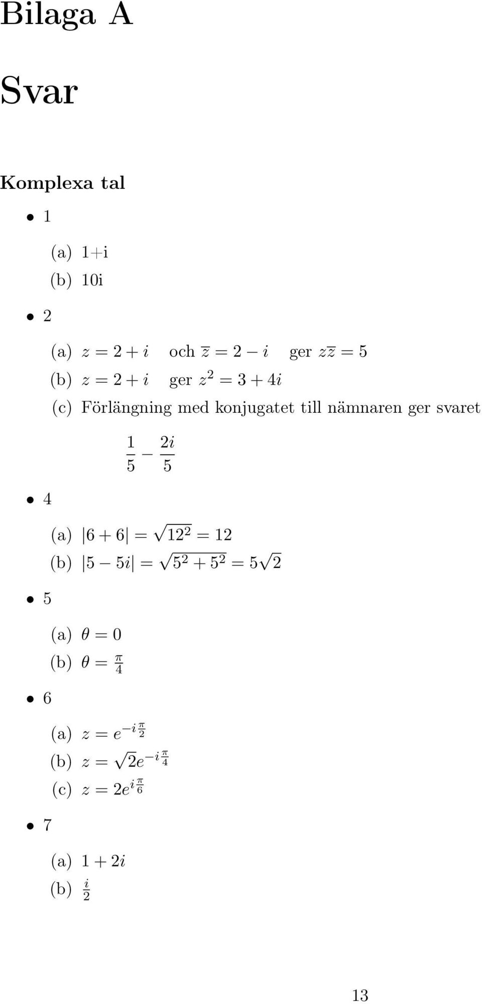 till nämnaren ger svaret 5 i 5 (a) 6 + 6 = = (b) 5 5i = 5 + 5 = 5 (a) θ