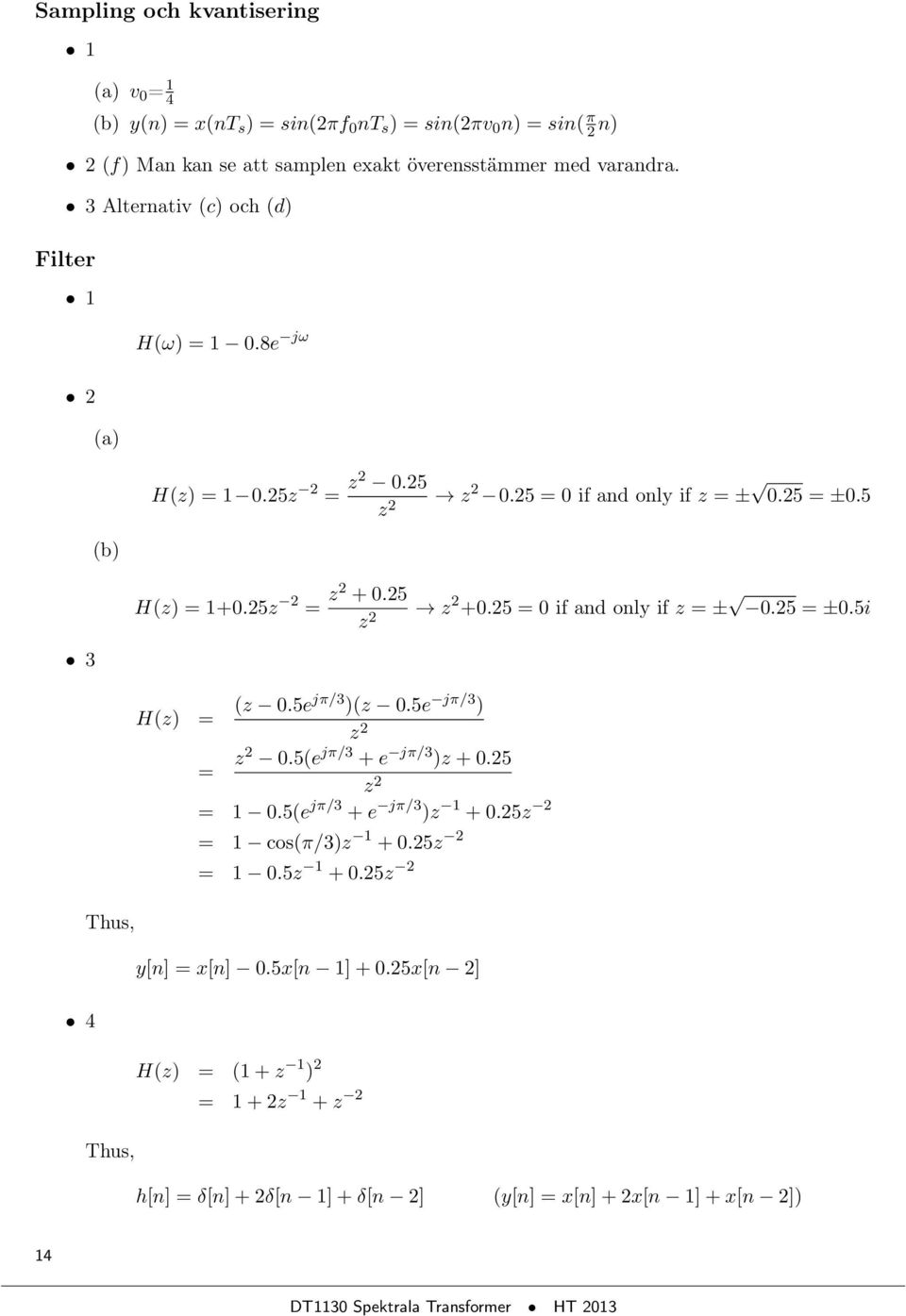 5 = if and only if z = ±.5 = ±.5i 3 H(z) = (z.5ejπ/3 )(z.5e jπ/3 ) z = z.5(e jπ/3 + e jπ/3 )z +.5 z =.5(e jπ/3 + e jπ/3 )z +.5z = cos(π/3)z +.5z =.5z +.
