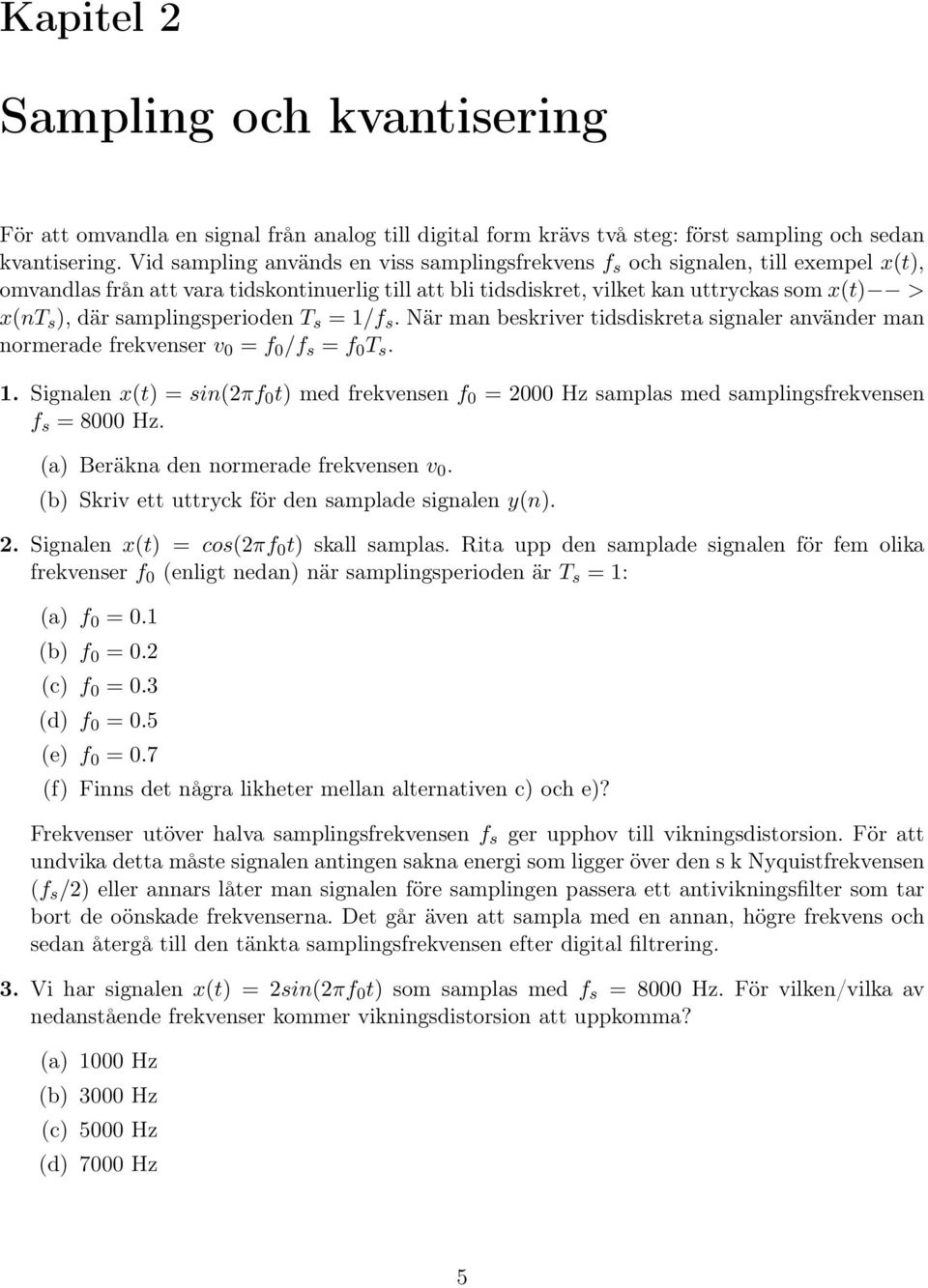 samplingsperioden T s = /f s. När man beskriver tidsdiskreta signaler använder man normerade frekvenser v = f /f s = f T s.