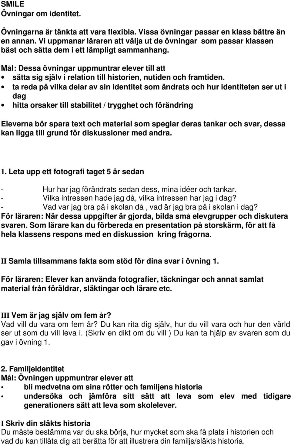 Mål: Dessa övningar uppmuntrar elever till att sätta sig själv i relation till historien, nutiden och framtiden.