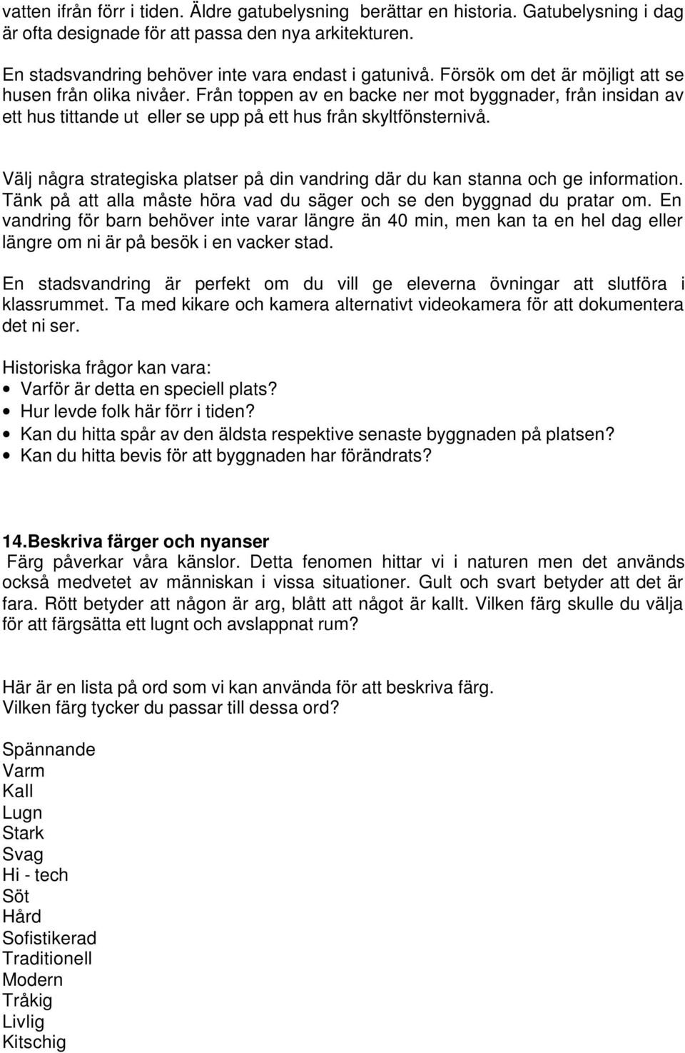 Välj några strategiska platser på din vandring där du kan stanna och ge information. Tänk på att alla måste höra vad du säger och se den byggnad du pratar om.