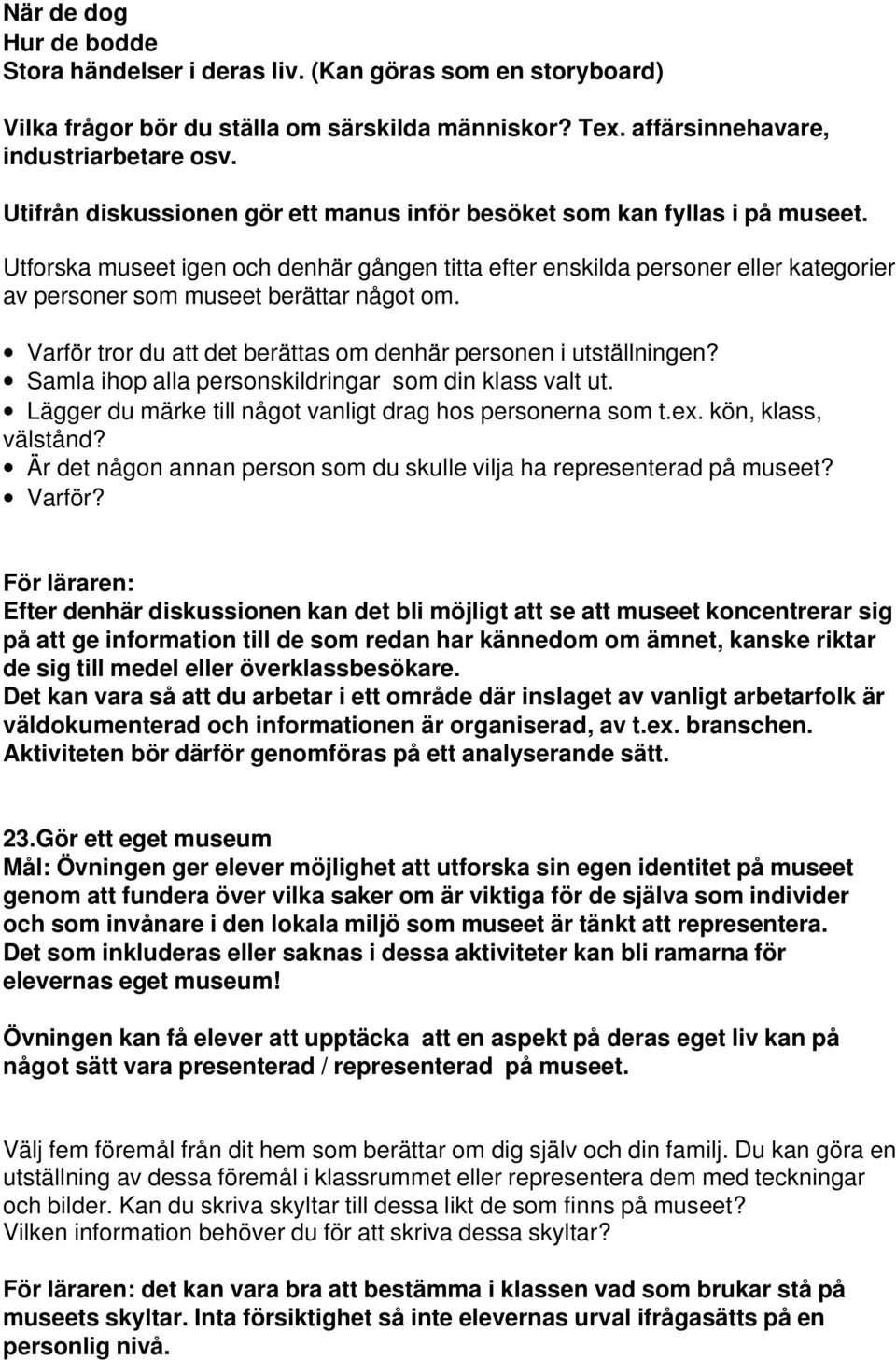 Utforska museet igen och denhär gången titta efter enskilda personer eller kategorier av personer som museet berättar något om. Varför tror du att det berättas om denhär personen i utställningen?