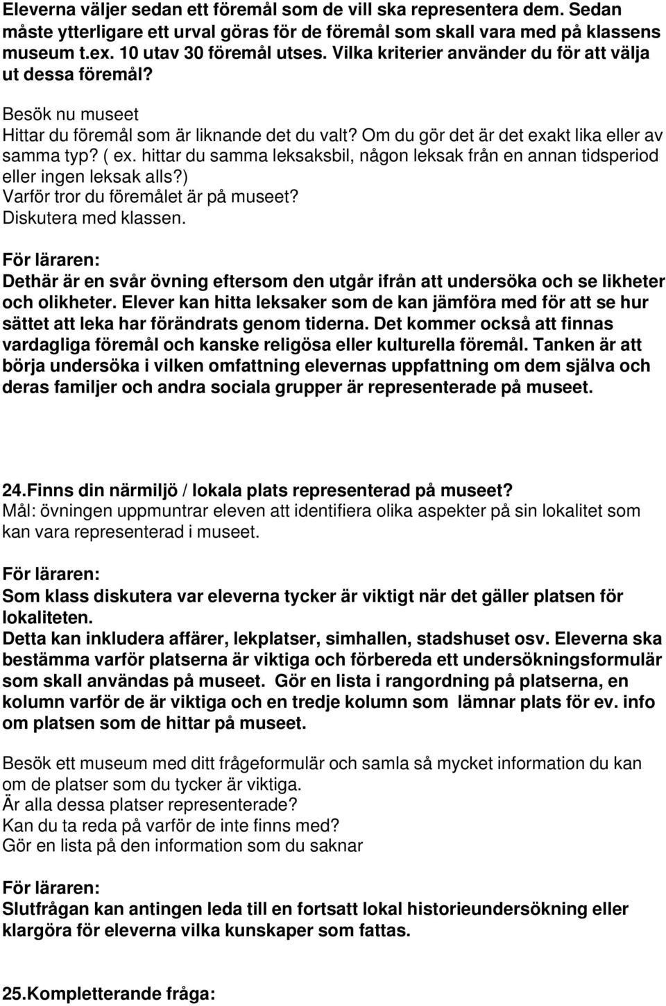 hittar du samma leksaksbil, någon leksak från en annan tidsperiod eller ingen leksak alls?) Varför tror du föremålet är på museet? Diskutera med klassen.
