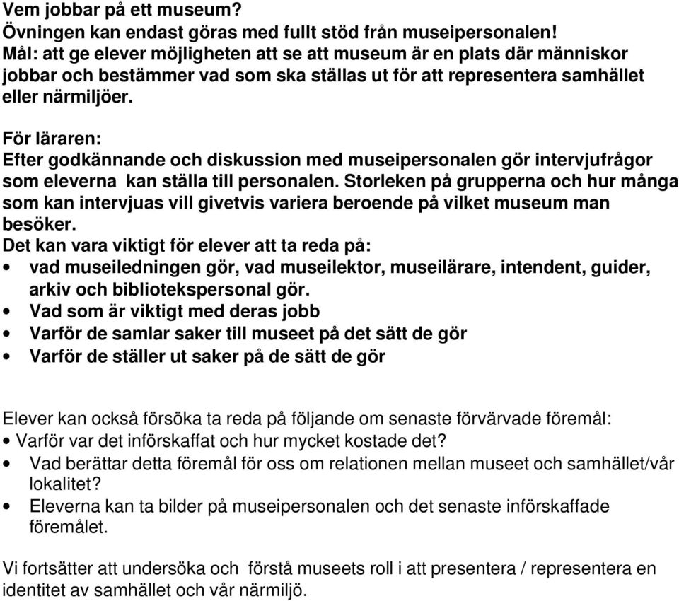 Efter godkännande och diskussion med museipersonalen gör intervjufrågor som eleverna kan ställa till personalen.