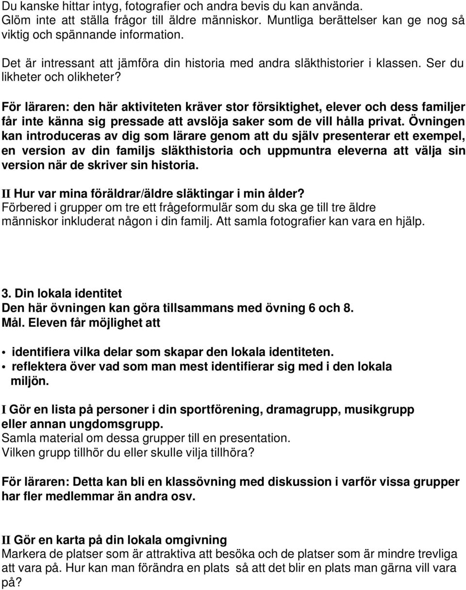 den här aktiviteten kräver stor försiktighet, elever och dess familjer får inte känna sig pressade att avslöja saker som de vill hålla privat.