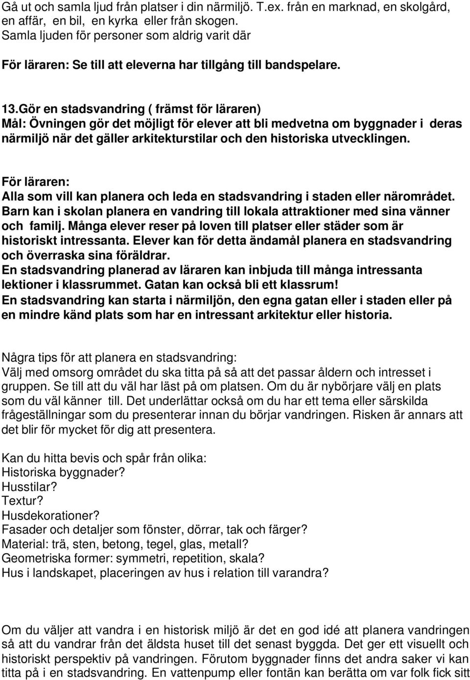 Gör en stadsvandring ( främst för läraren) Mål: Övningen gör det möjligt för elever att bli medvetna om byggnader i deras närmiljö när det gäller arkitekturstilar och den historiska utvecklingen.