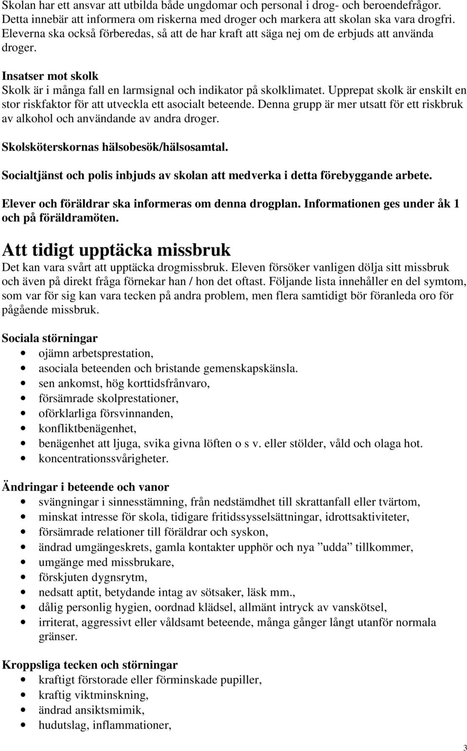 Upprepat skolk är enskilt en stor riskfaktor för att utveckla ett asocialt beteende. Denna grupp är mer utsatt för ett riskbruk av alkohol och användande av andra droger.