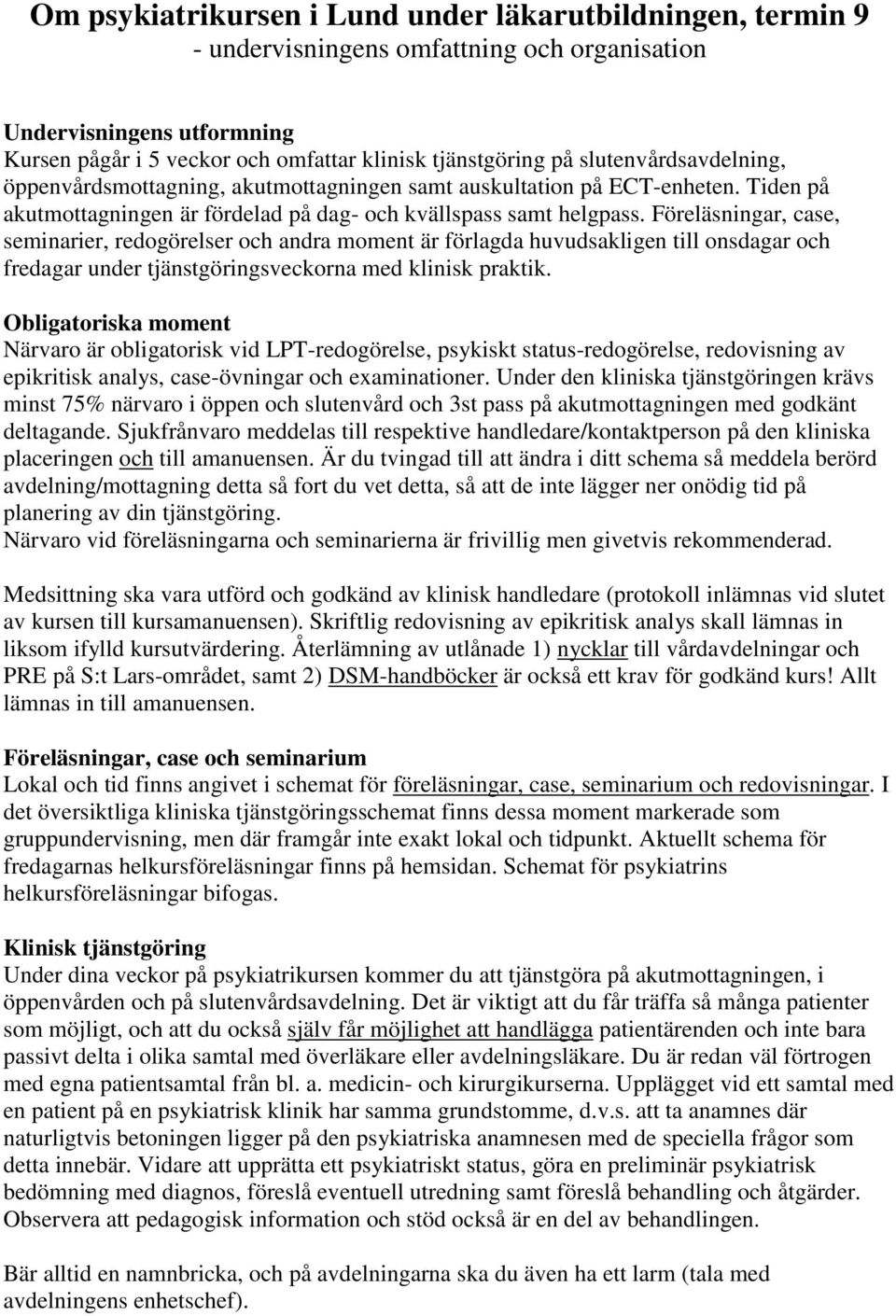 Föreläsningar, case, seminarier, redogörelser och andra moment är förlagda huvudsakligen till onsdagar och fredagar under tjänstgöringsveckorna med klinisk praktik.