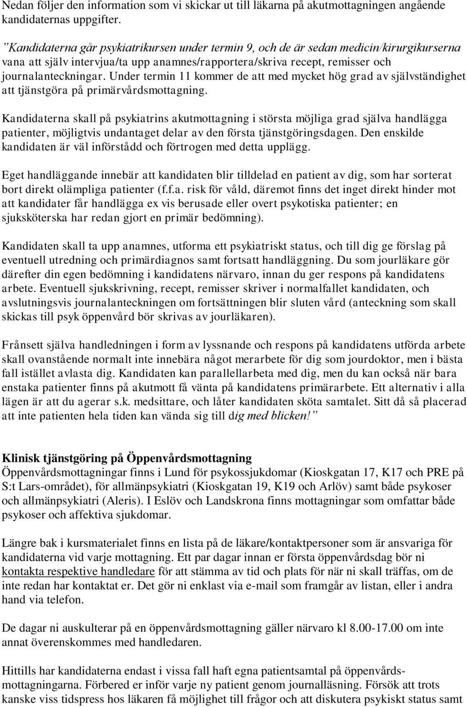 Under termin 11 kommer de att med mycket hög grad av självständighet att tjänstgöra på primärvårdsmottagning.