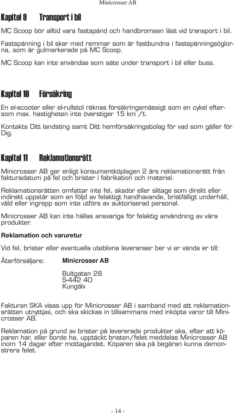 Kapitel 10 Försäkring En el-scooter eller el-rullstol räknas försäkringsmässigt som en cykel eftersom max. hastigheten inte överstiger 15 km /t.