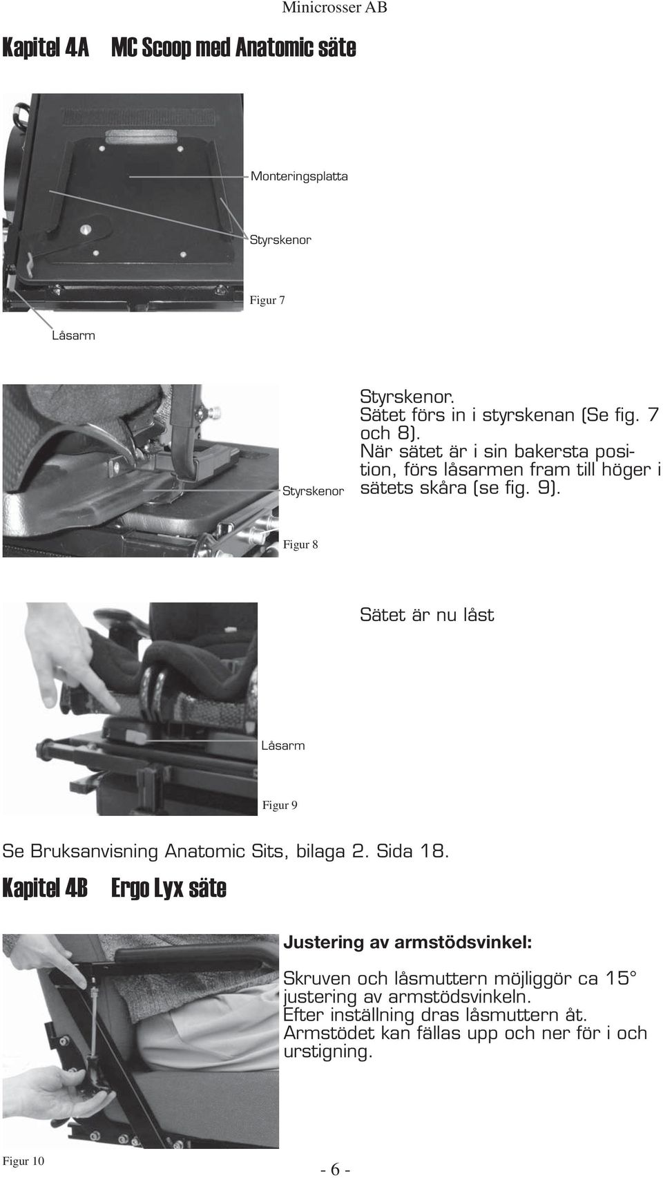 Figur 8 Sätet är nu låst Låsarm Figur 9 Se Bruksanvisning Anatomic Sits, bilaga 2. Sida 18.