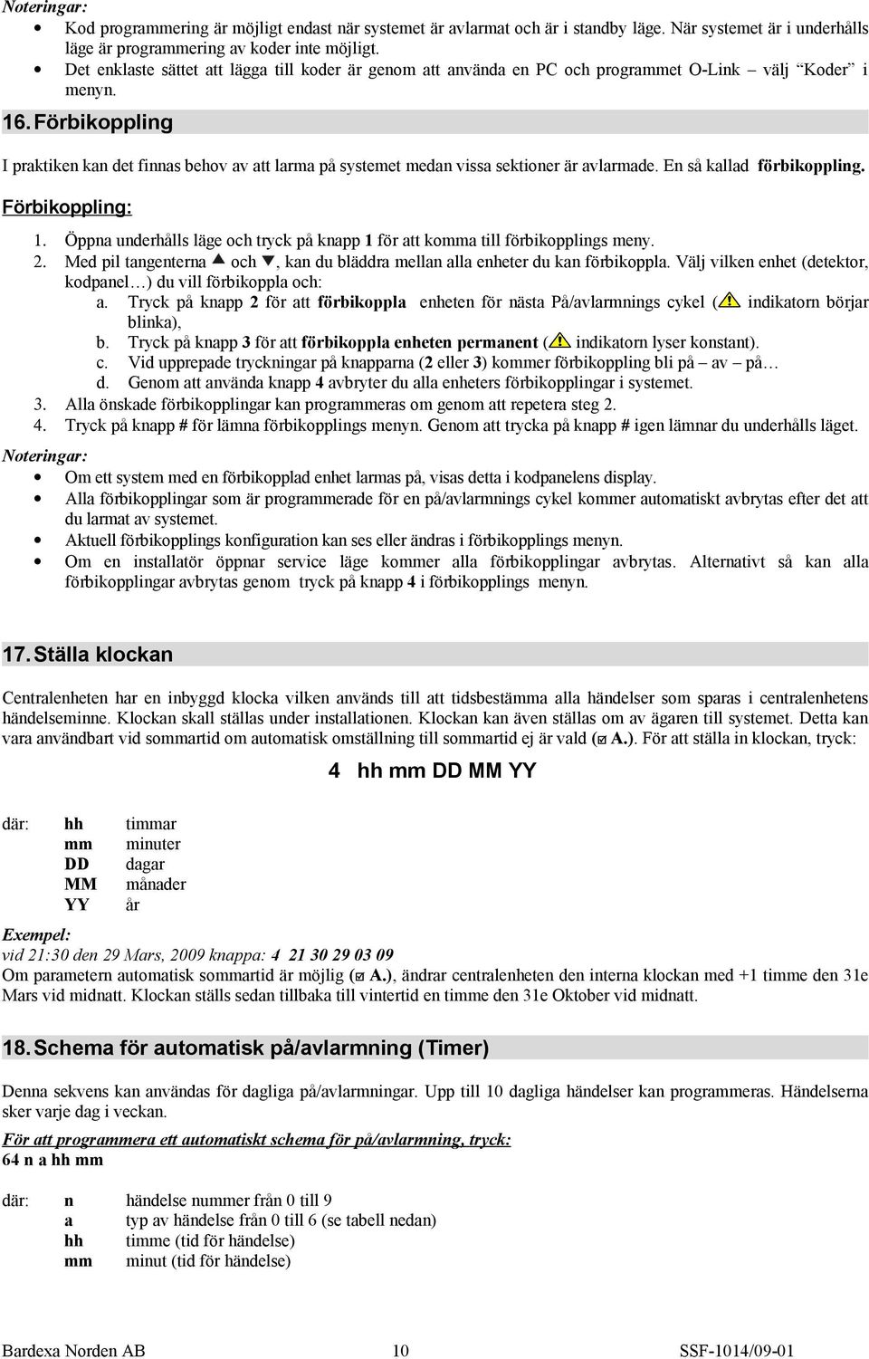 Förbikoppling I praktiken kan det finnas behov av att larma på systemet medan vissa sektioner är avlarmade. En så kallad förbikoppling. Förbikoppling: 1.