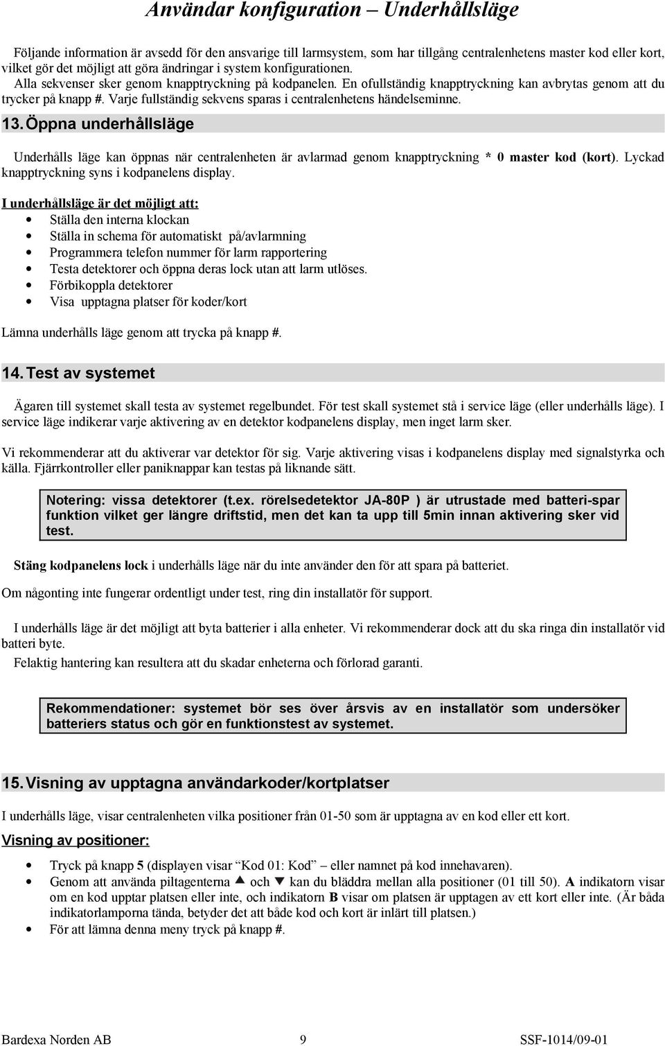 Varje fullständig sekvens sparas i centralenhetens händelseminne. 13. Öppna underhållsläge Underhålls läge kan öppnas när centralenheten är avlarmad genom knapptryckning * 0 master kod (kort).