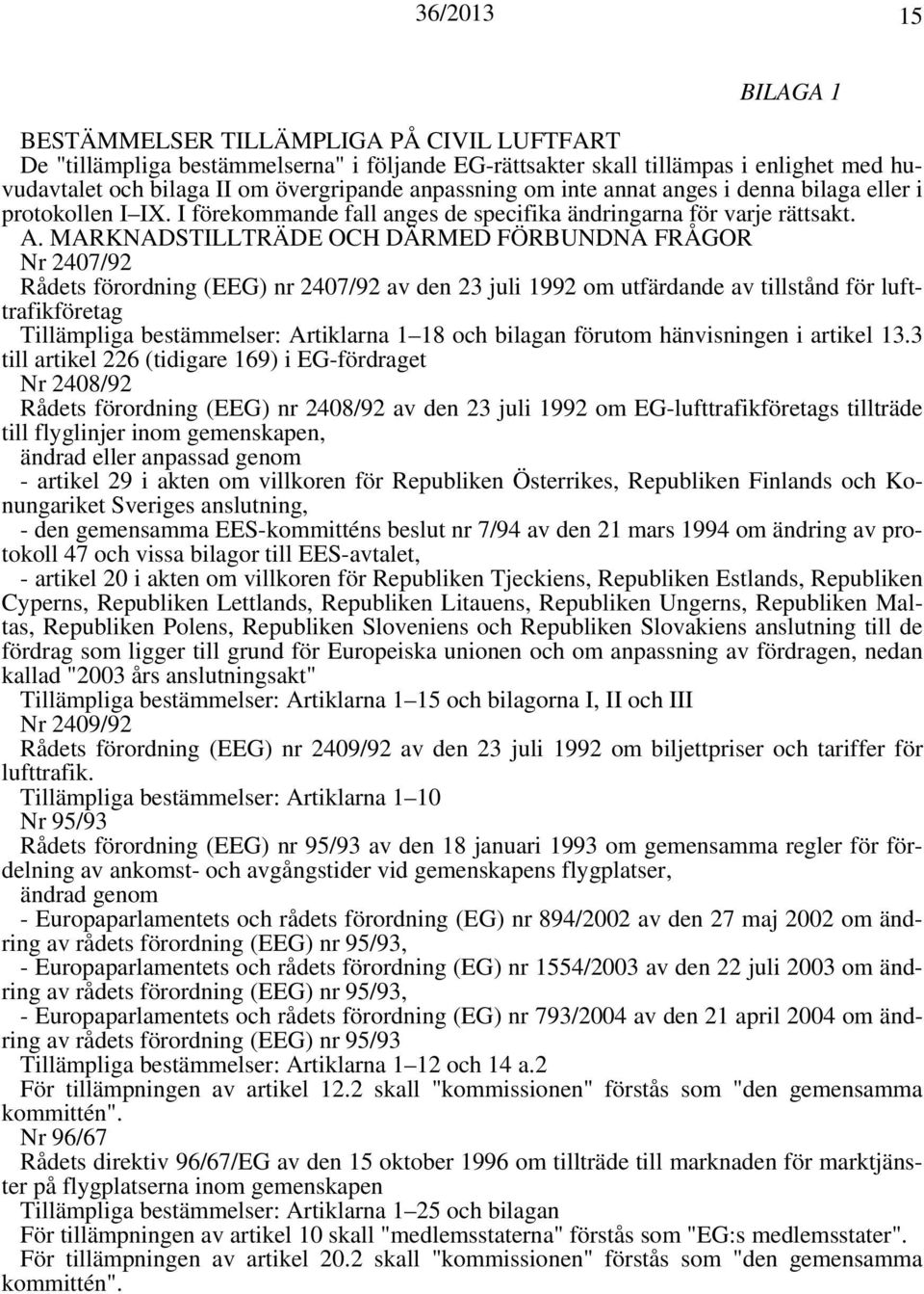 MARKNADSTILLTRÄDE OCH DÄRMED FÖRBUNDNA FRÅGOR Nr 2407/92 Rådets förordning (EEG) nr 2407/92 av den 23 juli 1992 om utfärdande av tillstånd för lufttrafikföretag Tillämpliga bestämmelser: Artiklarna 1