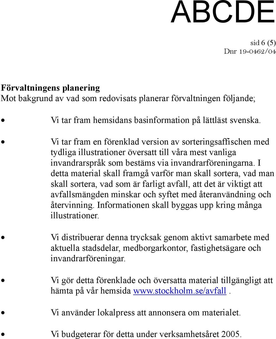 I detta material skall framgå varför man skall sortera, vad man skall sortera, vad som är farligt avfall, att det är viktigt att avfallsmängden minskar och syftet med återanvändning och återvinning.