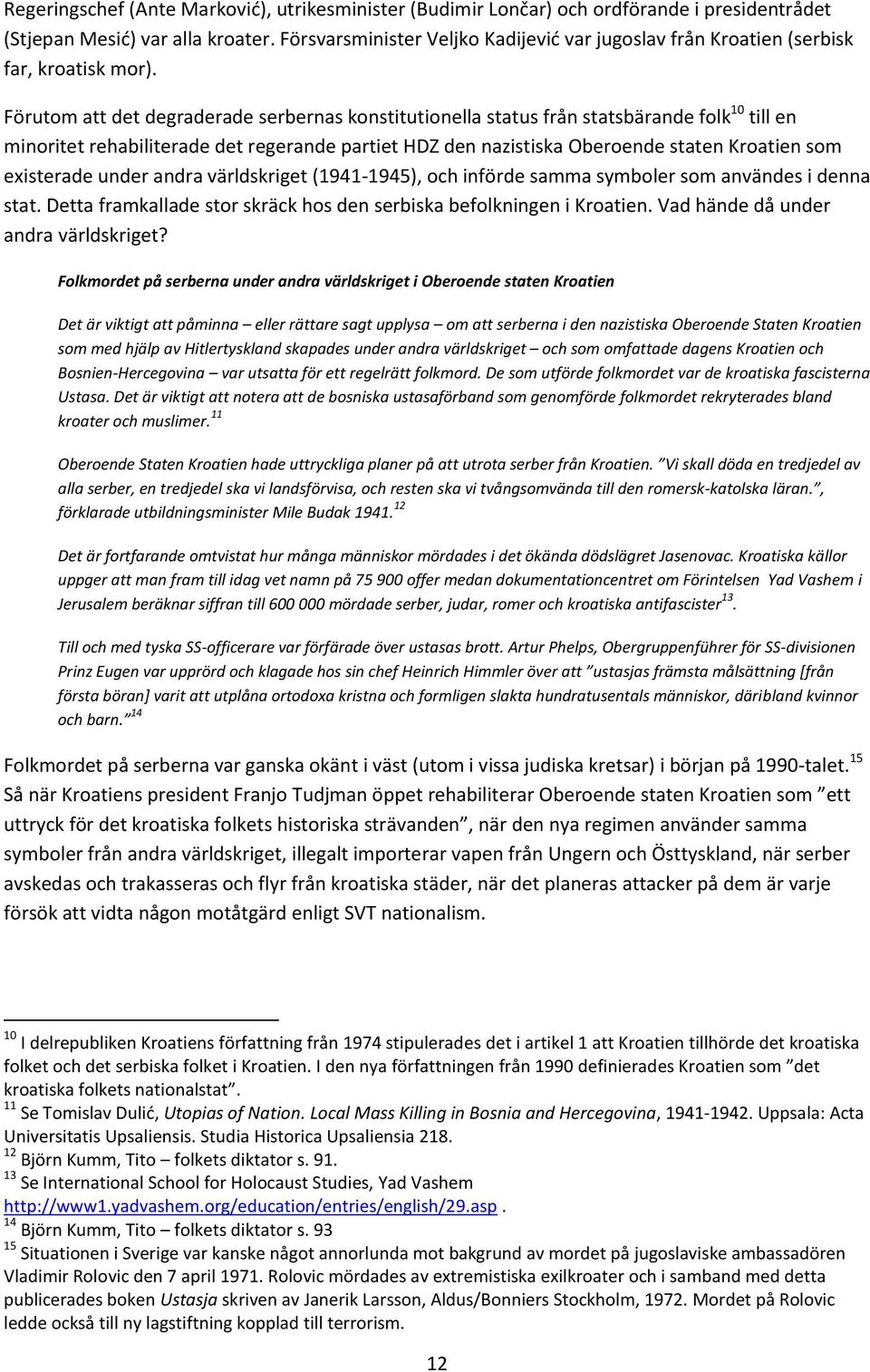 Förutom att det degraderade serbernas konstitutionella status från statsbärande folk 10 till en minoritet rehabiliterade det regerande partiet HDZ den nazistiska Oberoende staten Kroatien som