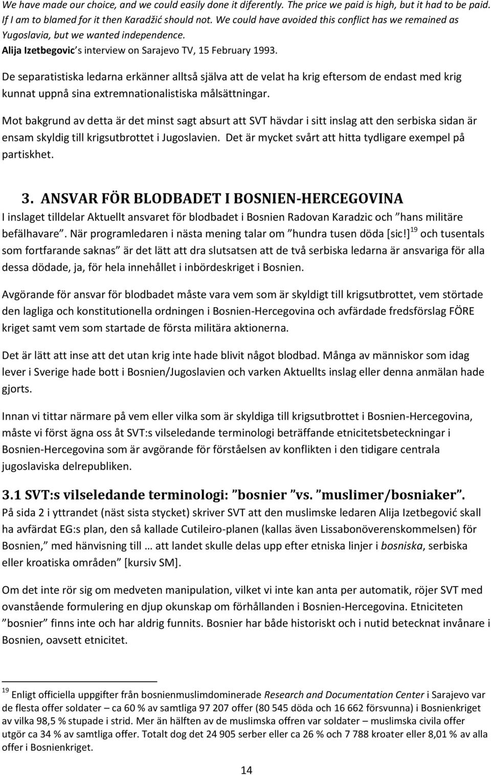 De separatistiska ledarna erkänner alltså själva att de velat ha krig eftersom de endast med krig kunnat uppnå sina extremnationalistiska målsättningar.