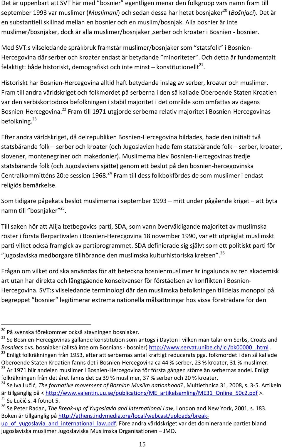 Med SVT:s vilseledande språkbruk framstår muslimer/bosnjaker som statsfolk i Bosnien- Hercegovina där serber och kroater endast är betydande minoriteter.