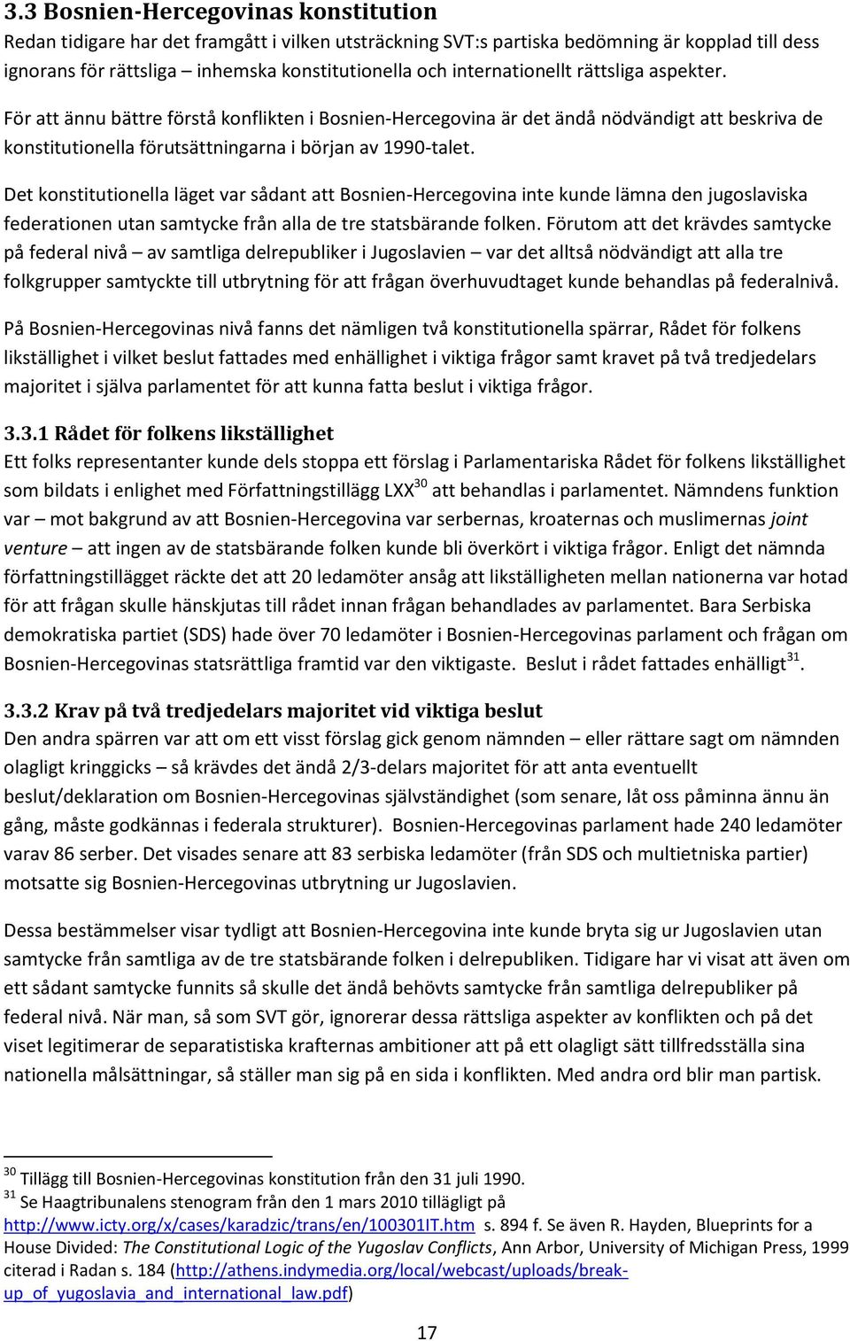 Det konstitutionella läget var sådant att Bosnien-Hercegovina inte kunde lämna den jugoslaviska federationen utan samtycke från alla de tre statsbärande folken.