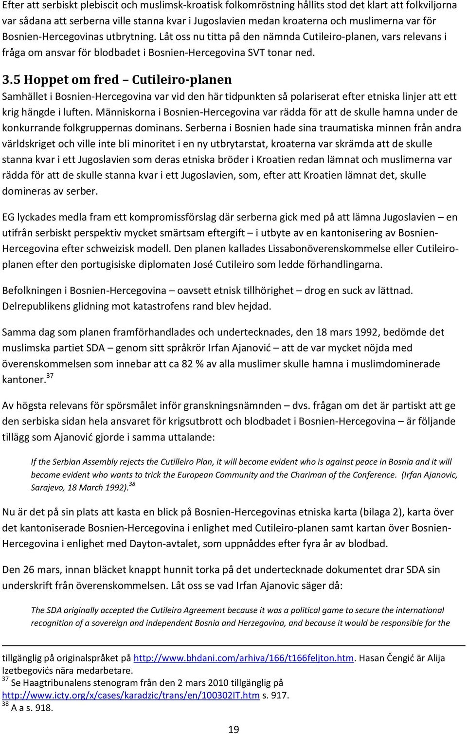 5 Hoppet om fred Cutileiro-planen Samhället i Bosnien-Hercegovina var vid den här tidpunkten så polariserat efter etniska linjer att ett krig hängde i luften.