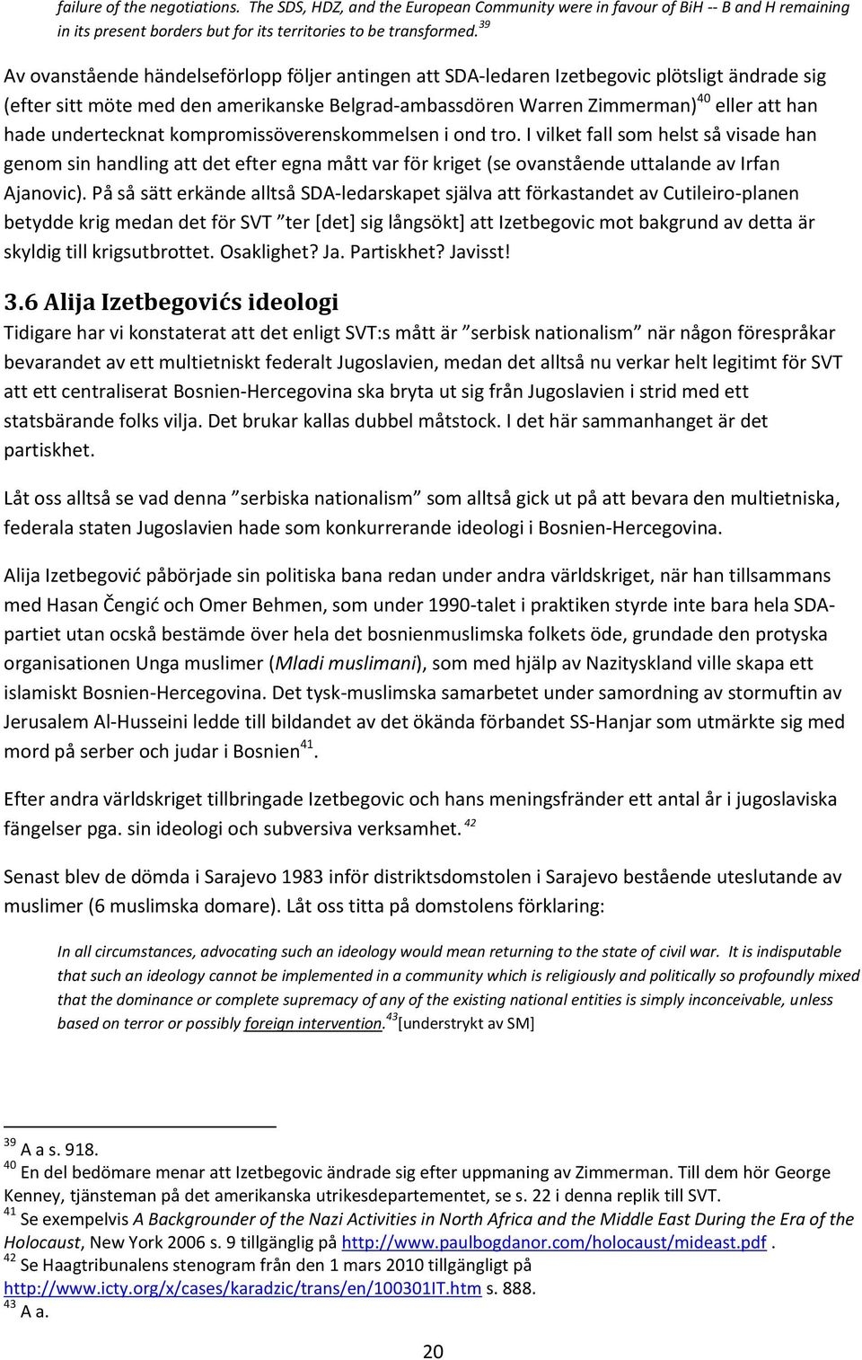 undertecknat kompromissöverenskommelsen i ond tro. I vilket fall som helst så visade han genom sin handling att det efter egna mått var för kriget (se ovanstående uttalande av Irfan Ajanovic).