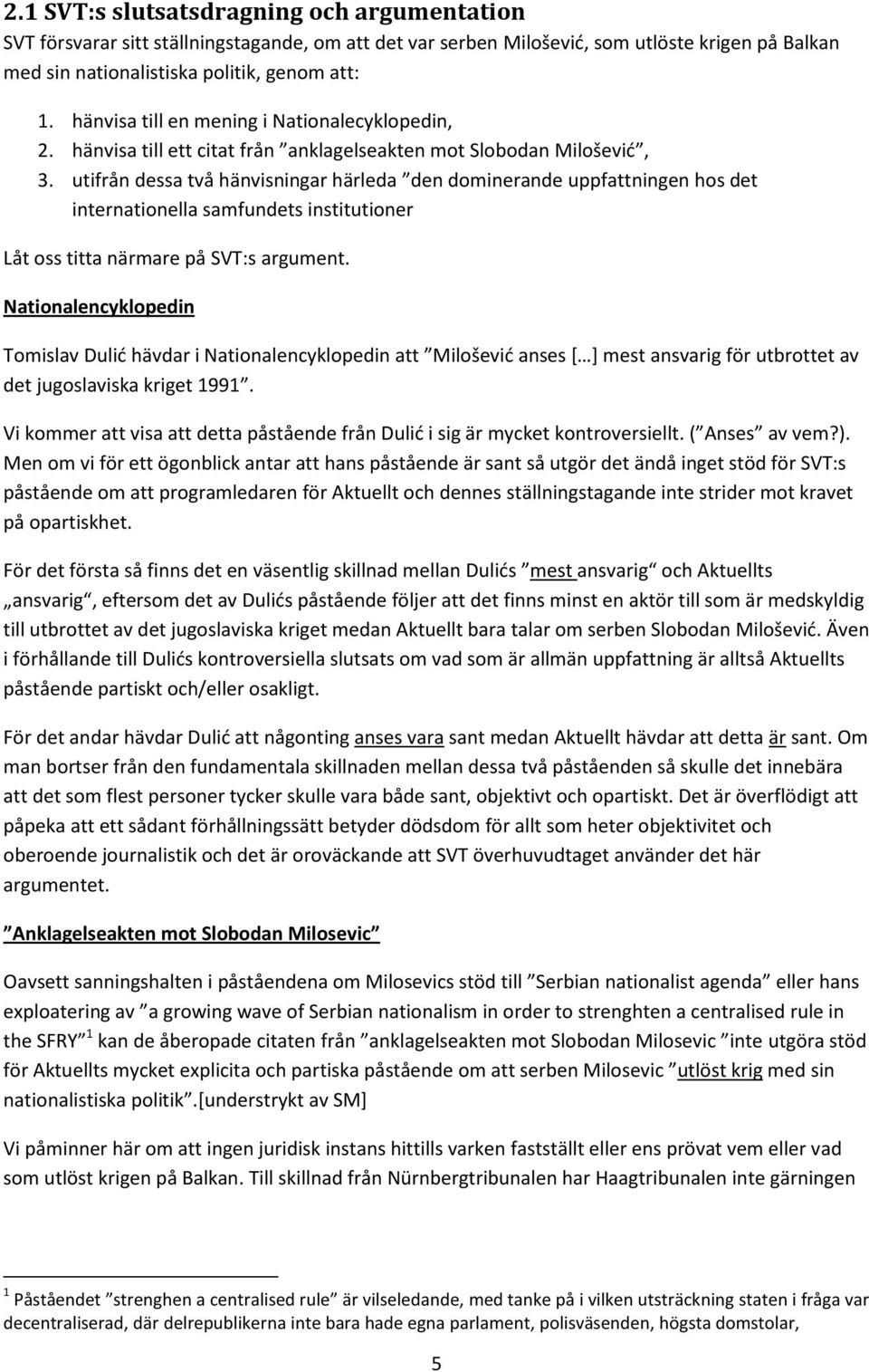utifrån dessa två hänvisningar härleda den dominerande uppfattningen hos det internationella samfundets institutioner Låt oss titta närmare på SVT:s argument.