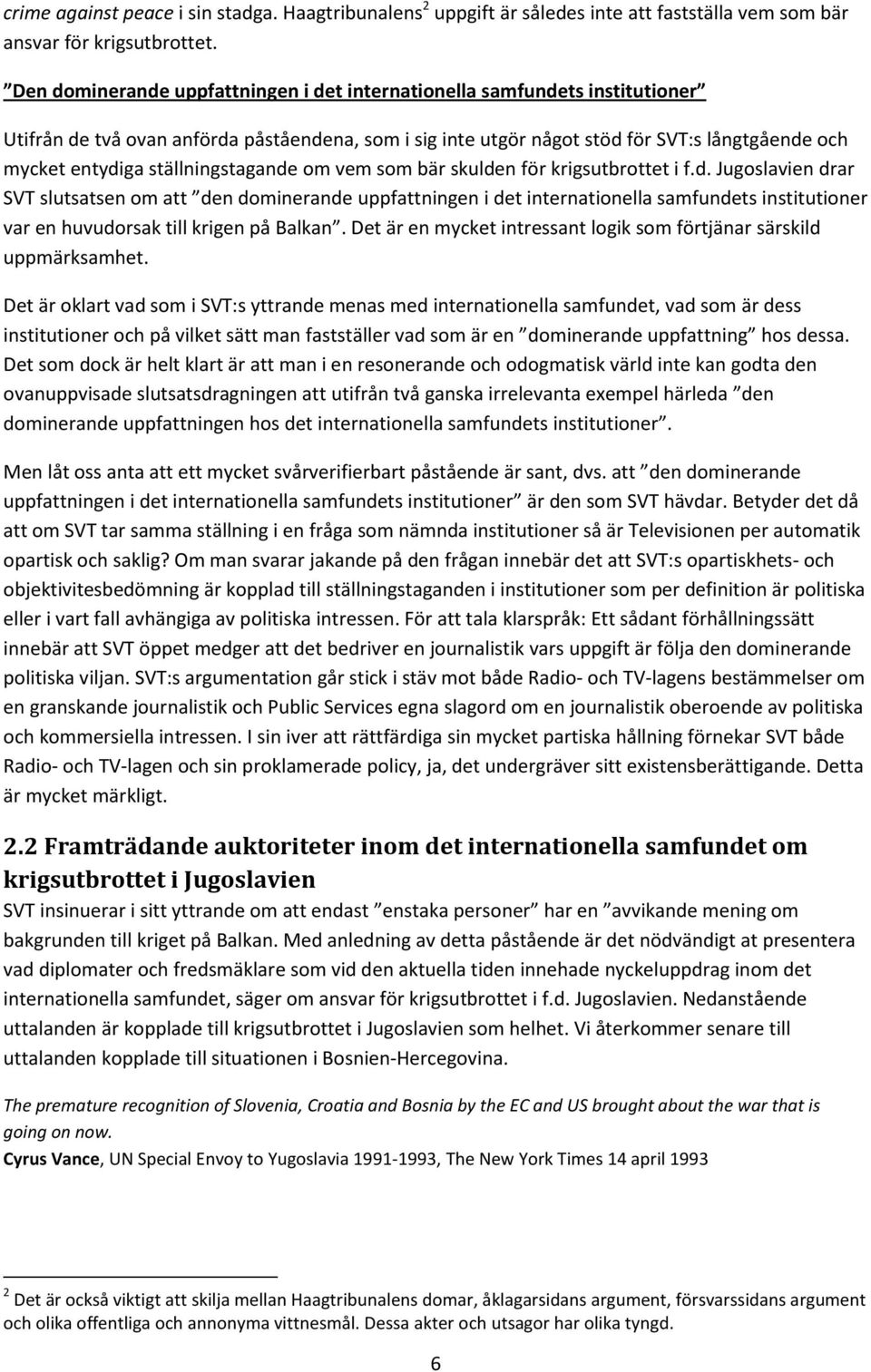 ställningstagande om vem som bär skulden för krigsutbrottet i f.d. Jugoslavien drar SVT slutsatsen om att den dominerande uppfattningen i det internationella samfundets institutioner var en huvudorsak till krigen på Balkan.