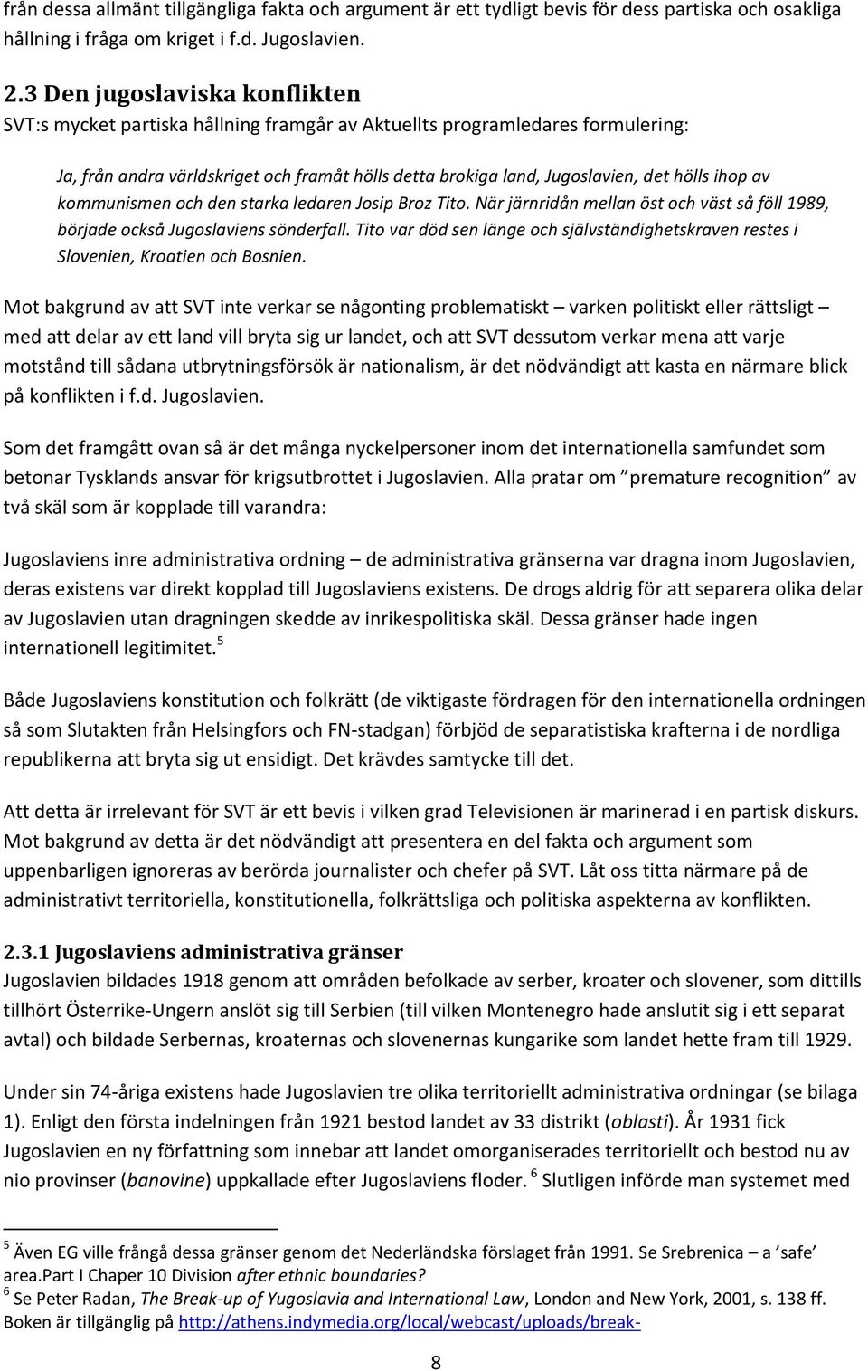 ihop av kommunismen och den starka ledaren Josip Broz Tito. När järnridån mellan öst och väst så föll 1989, började också Jugoslaviens sönderfall.
