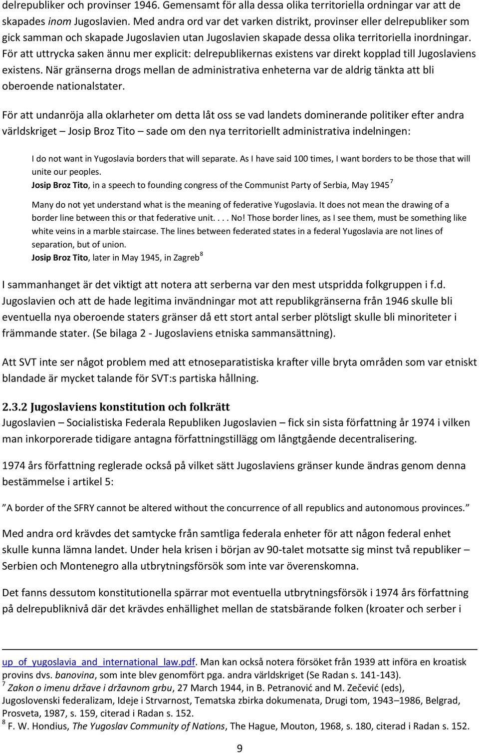 För att uttrycka saken ännu mer explicit: delrepublikernas existens var direkt kopplad till Jugoslaviens existens.