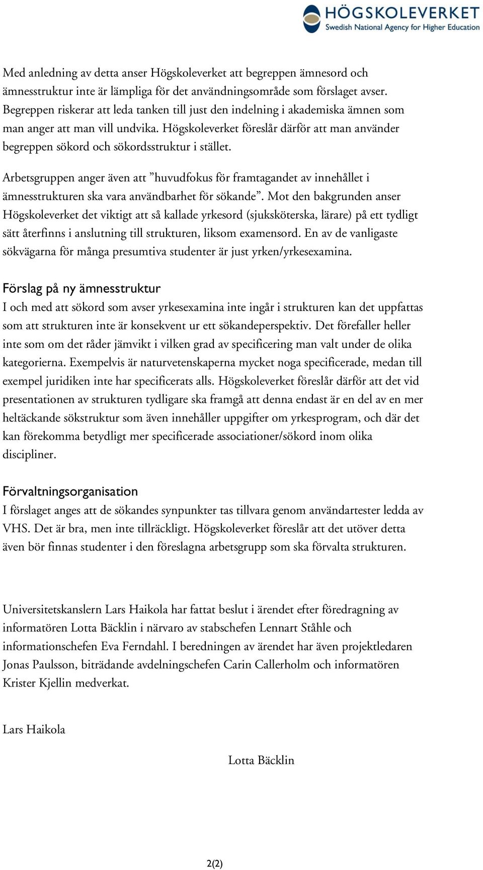 Högskoleverket föreslår därför att man använder begreppen sökord och sökordsstruktur i stället.