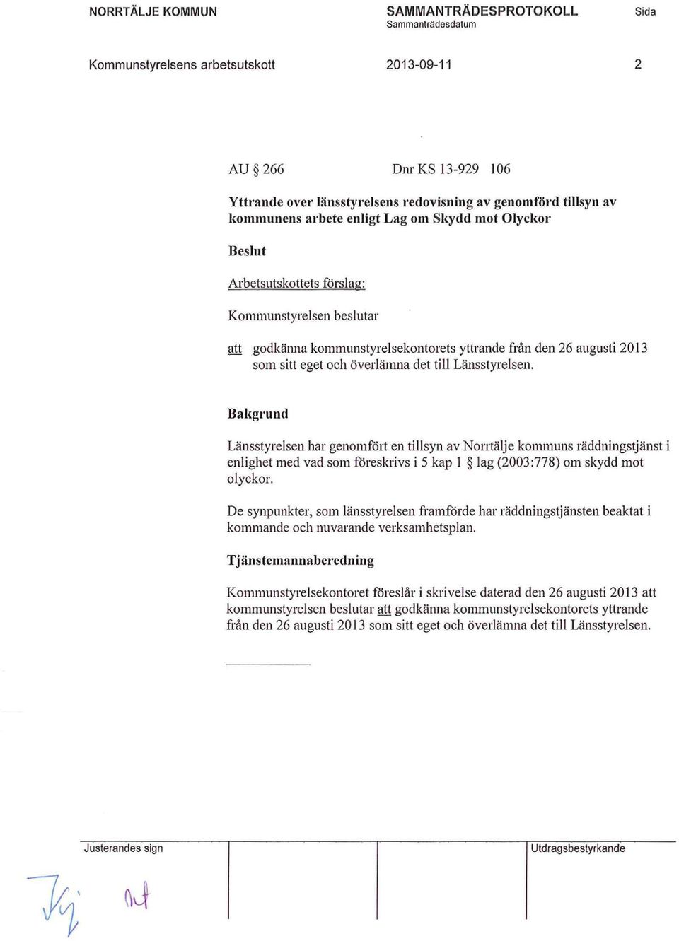 Bakgrund Länsstyrelsen har genomfört en tillsyn av Norrtälje kommuns räddningstjänst i enlighet med vad som föreskrivs i 5 kap 1 lag (2003:778) om skydd mot olyckor.