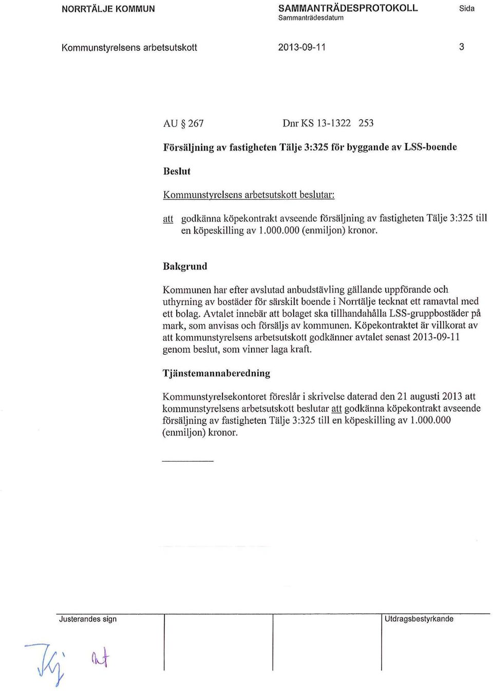 Bakgrund Kommunen har efter avslutad anbudstävling gällande uppförande och uthyrning av bostäder för särskilt boende i Norrtälje tecknat ett ramavtal med ett bolag.