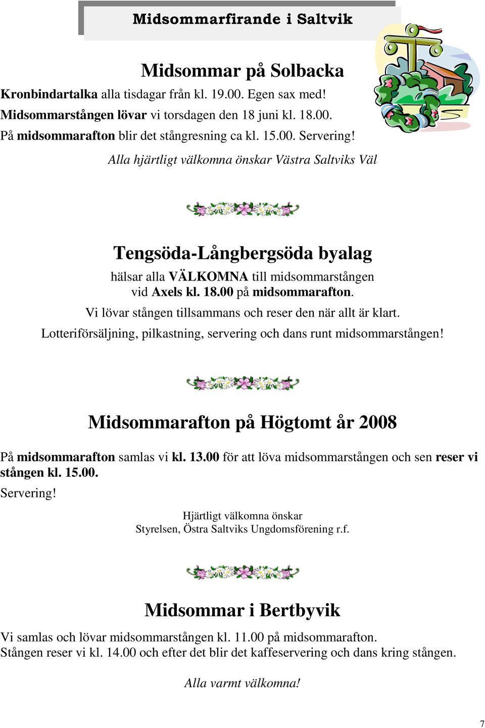 Vi lövar stången tillsammans och reser den när allt är klart. Lotteriförsäljning, pilkastning, servering och dans runt midsommarstången!